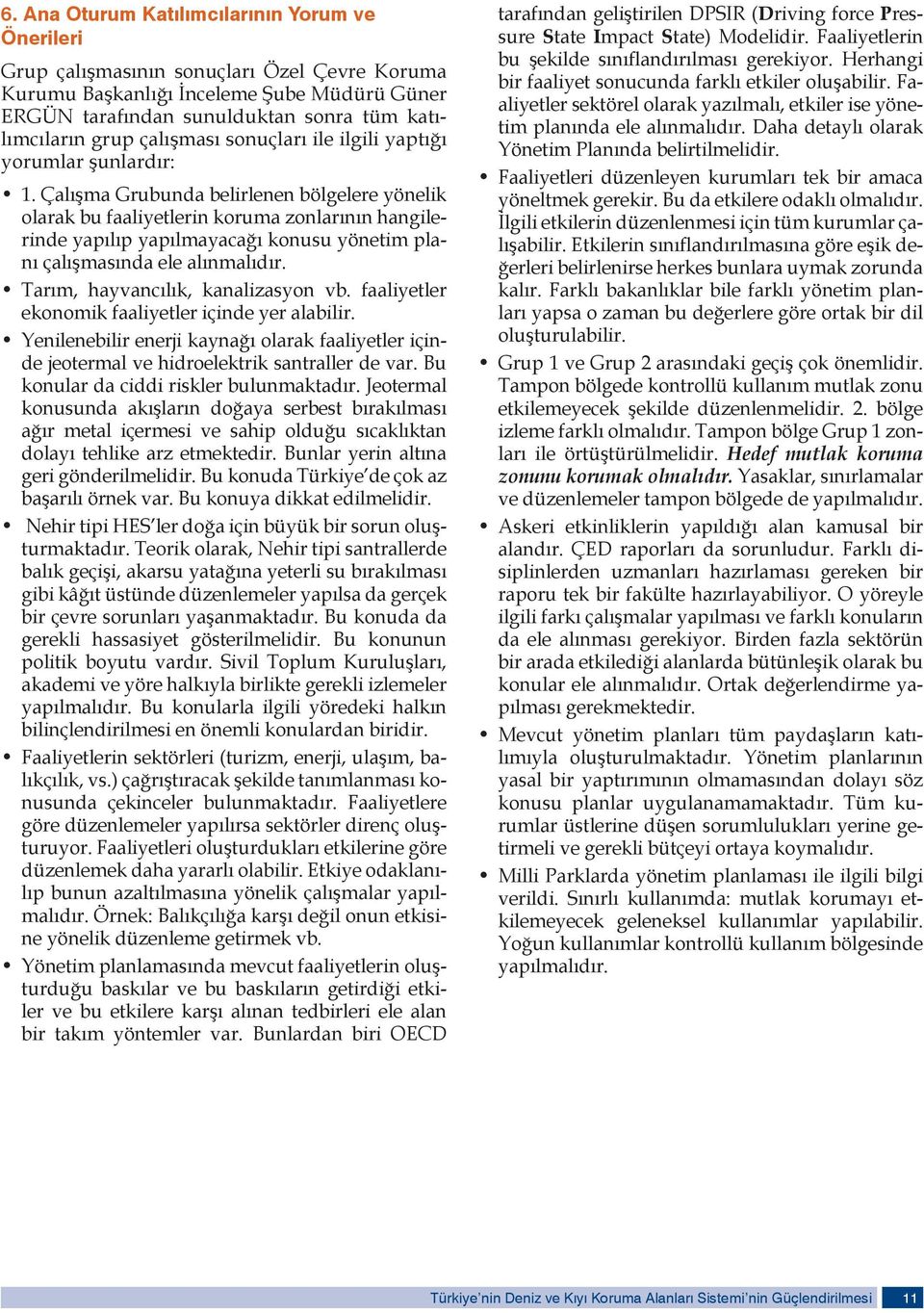 Çalışma Grubunda belirlenen bölgelere yönelik olarak bu faaliyetlerin koruma zonlarının hangilerinde yapılıp yapılmayacağı konusu yönetim planı çalışmasında ele alınmalıdır.