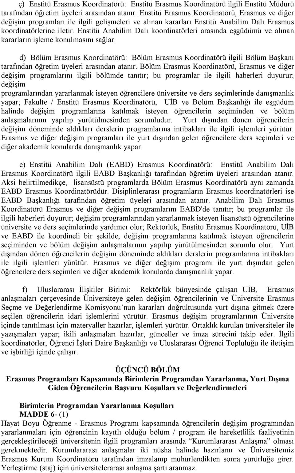 Enstitü Anabilim Dalı koordinatörleri arasında eşgüdümü ve alınan kararların işleme konulmasını sağlar.