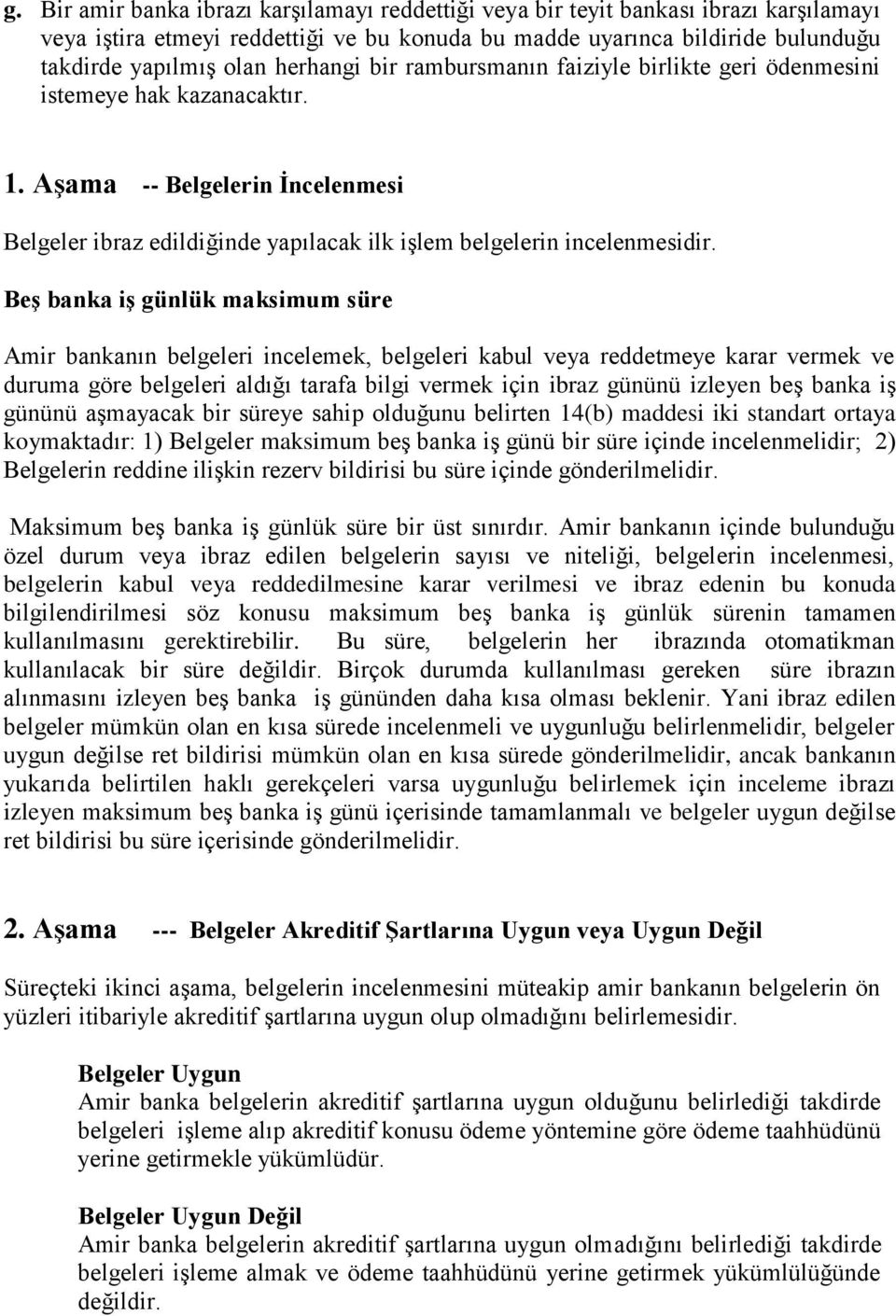 Beş banka iş günlük maksimum süre Amir bankanın belgeleri incelemek, belgeleri kabul veya reddetmeye karar vermek ve duruma göre belgeleri aldığı tarafa bilgi vermek için ibraz gününü izleyen beş