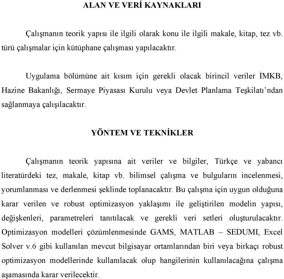 YÖNTEM VE TEKNİKLER Çalışmanın teorik yapısına ait veriler ve bilgiler, Türkçe ve yabancı literatürdeki tez, makale, kitap vb.