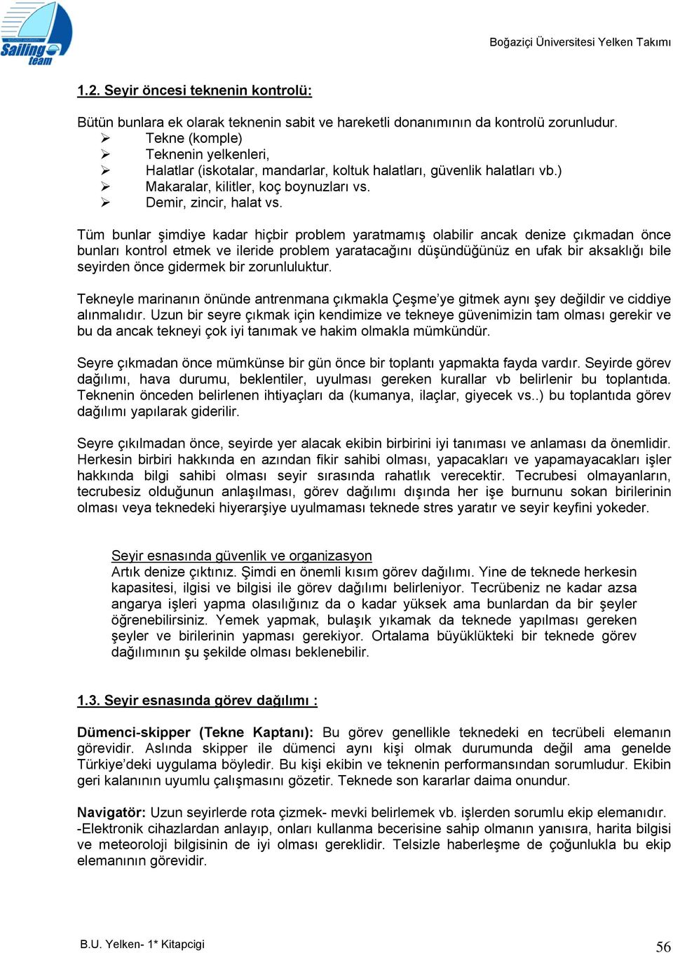 Tüm bunlar şimdiye kadar hiçbir problem yaratmamış olabilir ancak denize çıkmadan önce bunları kontrol etmek ve ileride problem yaratacağını düşündüğünüz en ufak bir aksaklığı bile seyirden önce