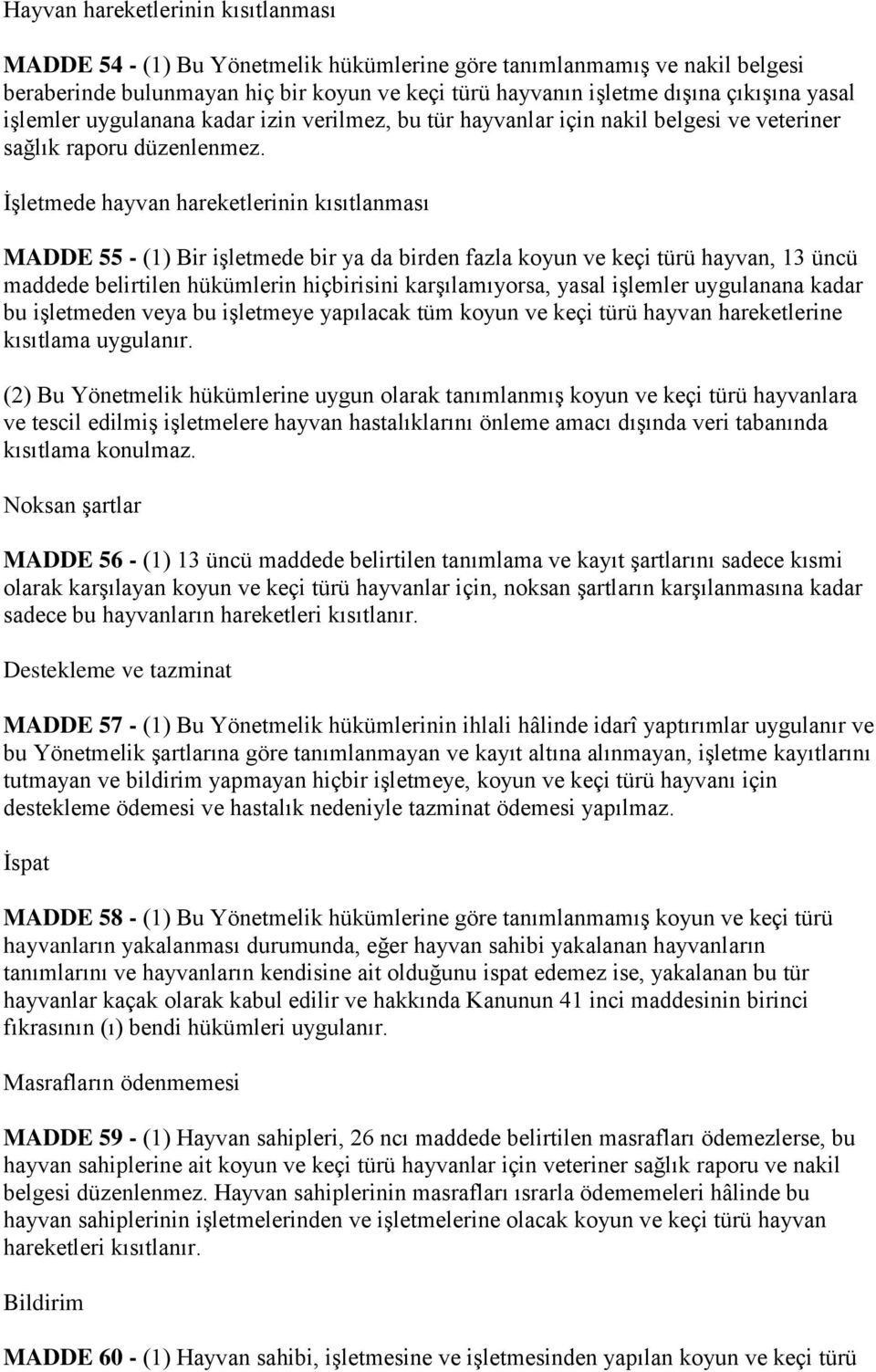 ĠĢletmede hayvan hareketlerinin kısıtlanması MADDE 55 - (1) Bir iģletmede bir ya da birden fazla koyun ve keçi türü hayvan, 13 üncü maddede belirtilen hükümlerin hiçbirisini karģılamıyorsa, yasal