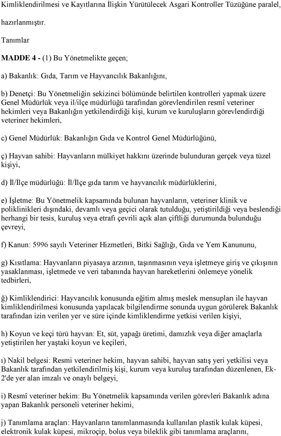 veya il/ilçe müdürlüğü tarafından görevlendirilen resmî veteriner hekimleri veya Bakanlığın yetkilendirdiği kiģi, kurum ve kuruluģların görevlendirdiği veteriner hekimleri, c) Genel Müdürlük: