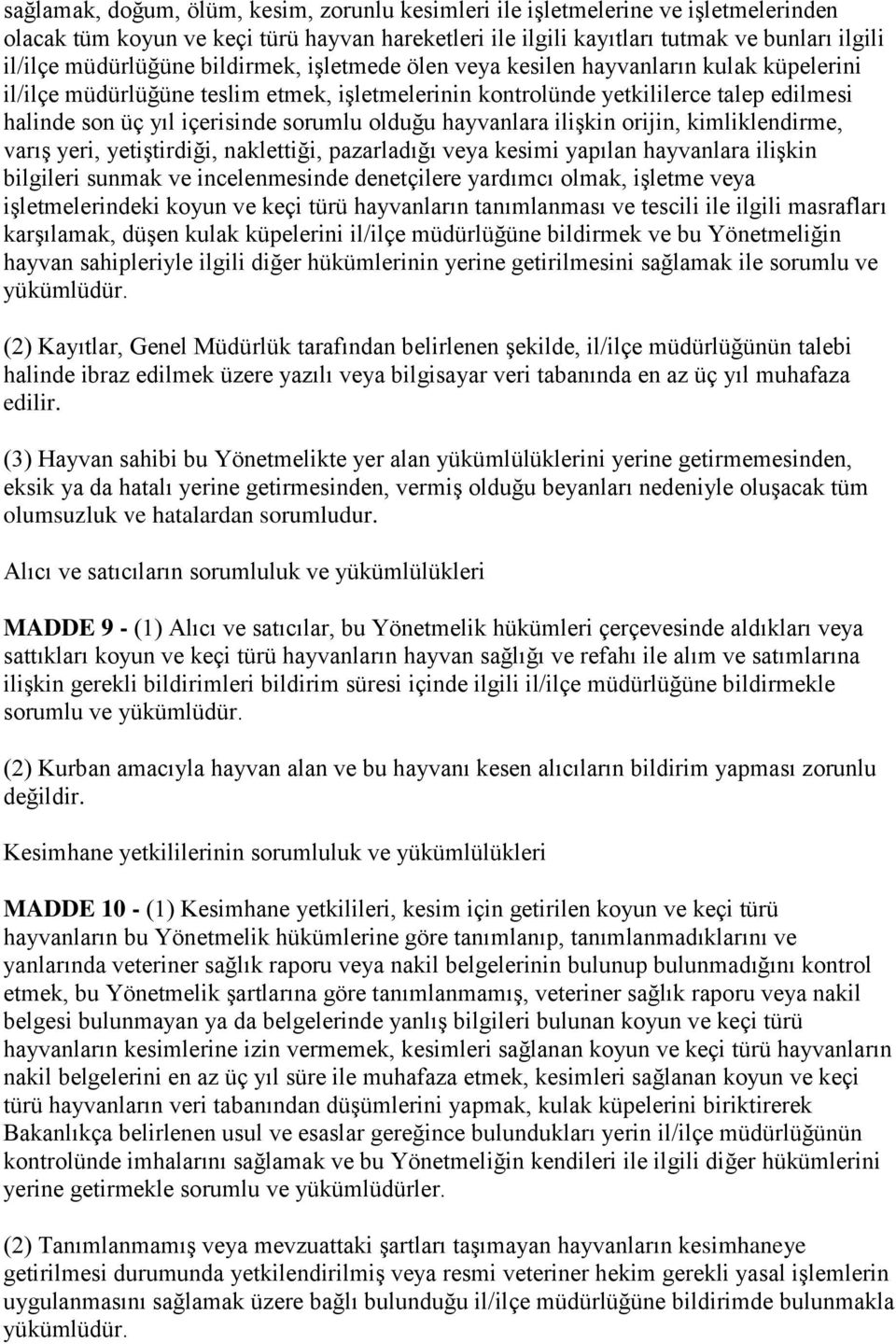 olduğu hayvanlara iliģkin orijin, kimliklendirme, varıģ yeri, yetiģtirdiği, naklettiği, pazarladığı veya kesimi yapılan hayvanlara iliģkin bilgileri sunmak ve incelenmesinde denetçilere yardımcı