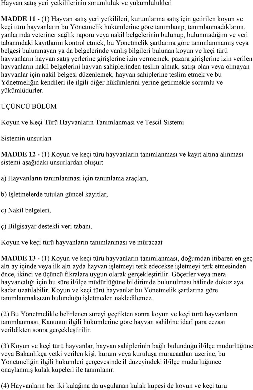 tanımlanmamıģ veya belgesi bulunmayan ya da belgelerinde yanlıģ bilgileri bulunan koyun ve keçi türü hayvanların hayvan satıģ yerlerine giriģlerine izin vermemek, pazara giriģlerine izin verilen