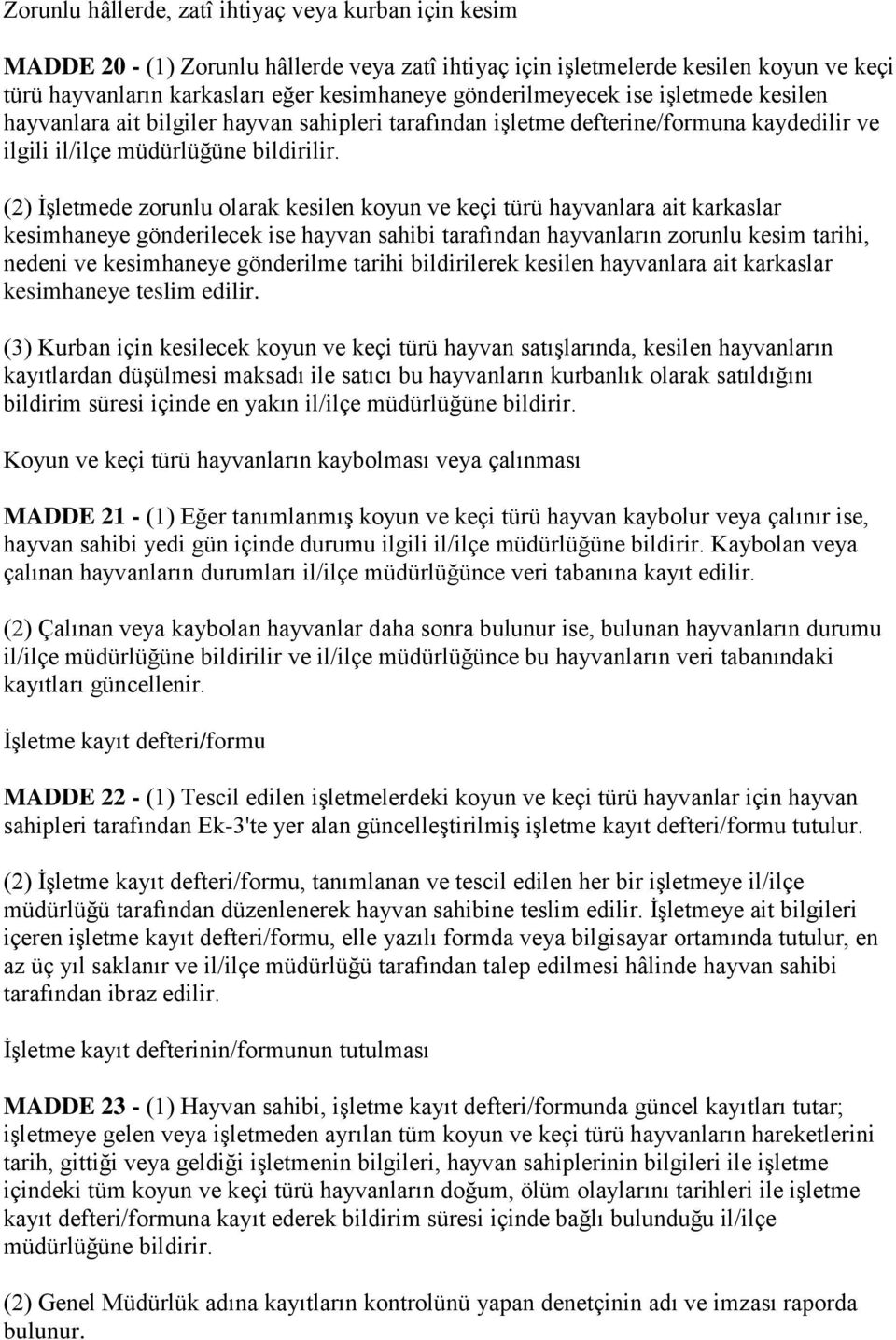 (2) ĠĢletmede zorunlu olarak kesilen koyun ve keçi türü hayvanlara ait karkaslar kesimhaneye gönderilecek ise hayvan sahibi tarafından hayvanların zorunlu kesim tarihi, nedeni ve kesimhaneye