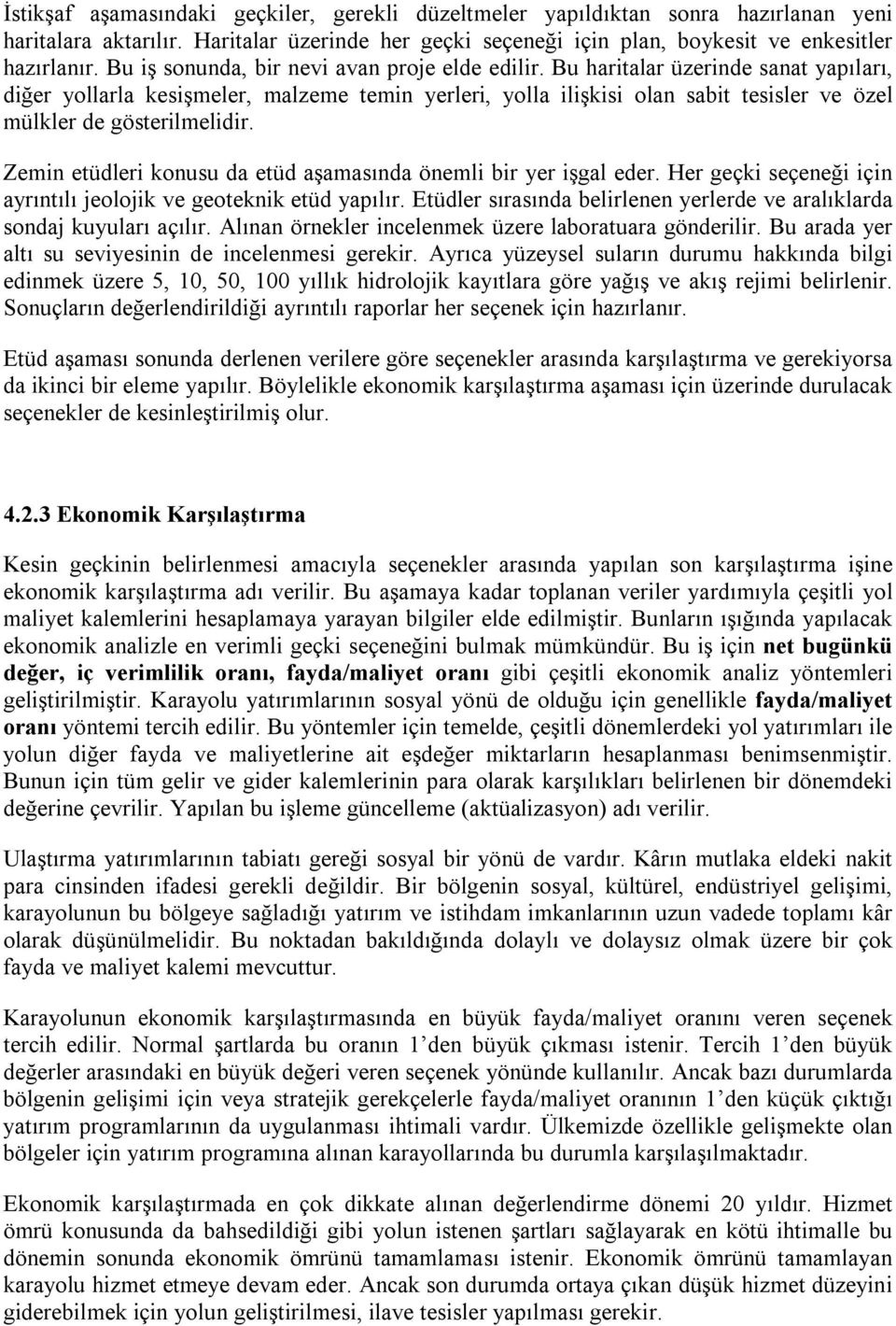 Bu haritalar üzerinde sanat yapıları, diğer yollarla kesişmeler, malzeme temin yerleri, yolla ilişkisi olan sabit tesisler ve özel mülkler de gösterilmelidir.