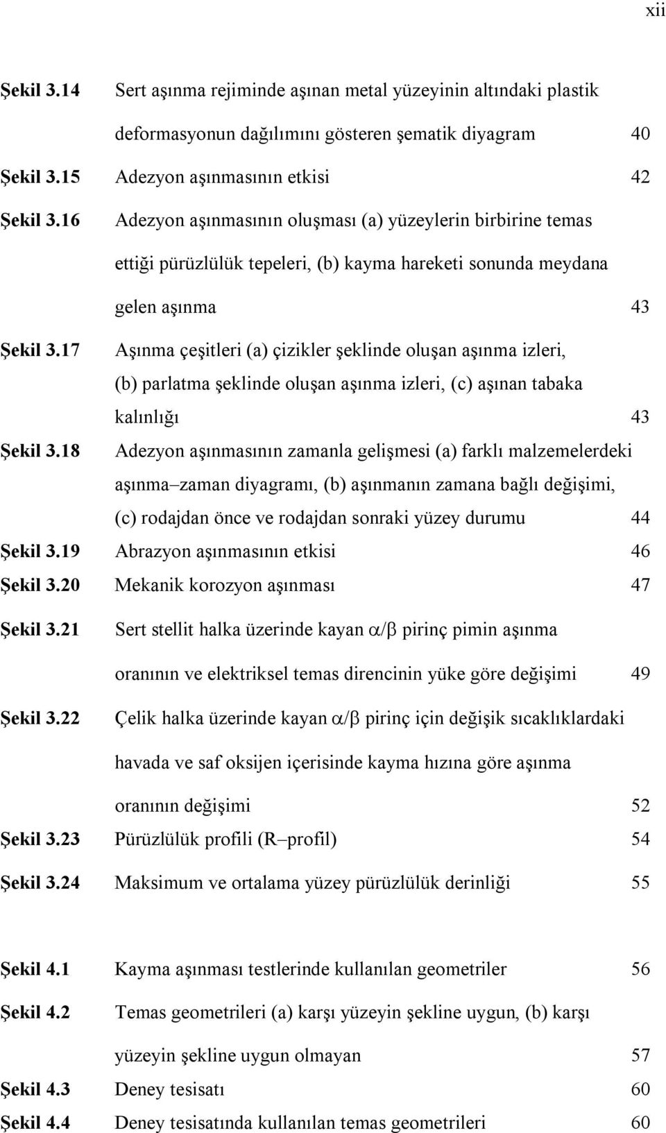 17 Aşınma çeşitleri (a) çizikler şeklinde oluşan aşınma izleri, (b) parlatma şeklinde oluşan aşınma izleri, (c) aşınan tabaka kalınlığı 43 Şekil 3.