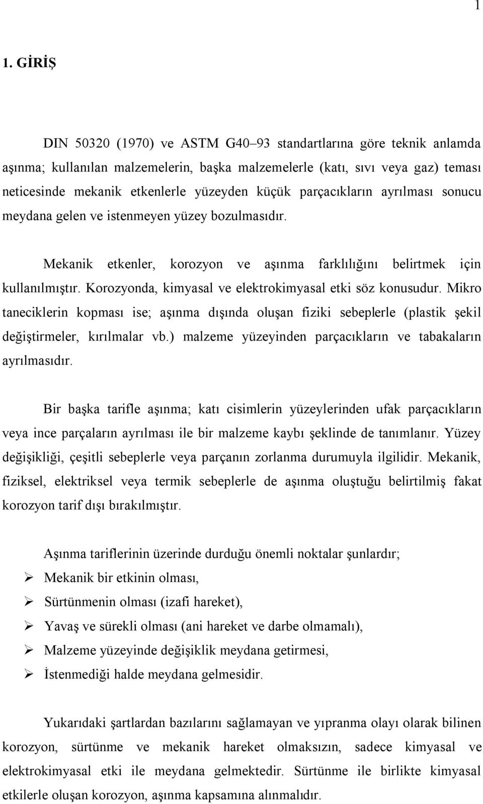 Korozyonda, kimyasal ve elektrokimyasal etki söz konusudur. Mikro taneciklerin kopması ise; aşınma dışında oluşan fiziki sebeplerle (plastik şekil değiştirmeler, kırılmalar vb.