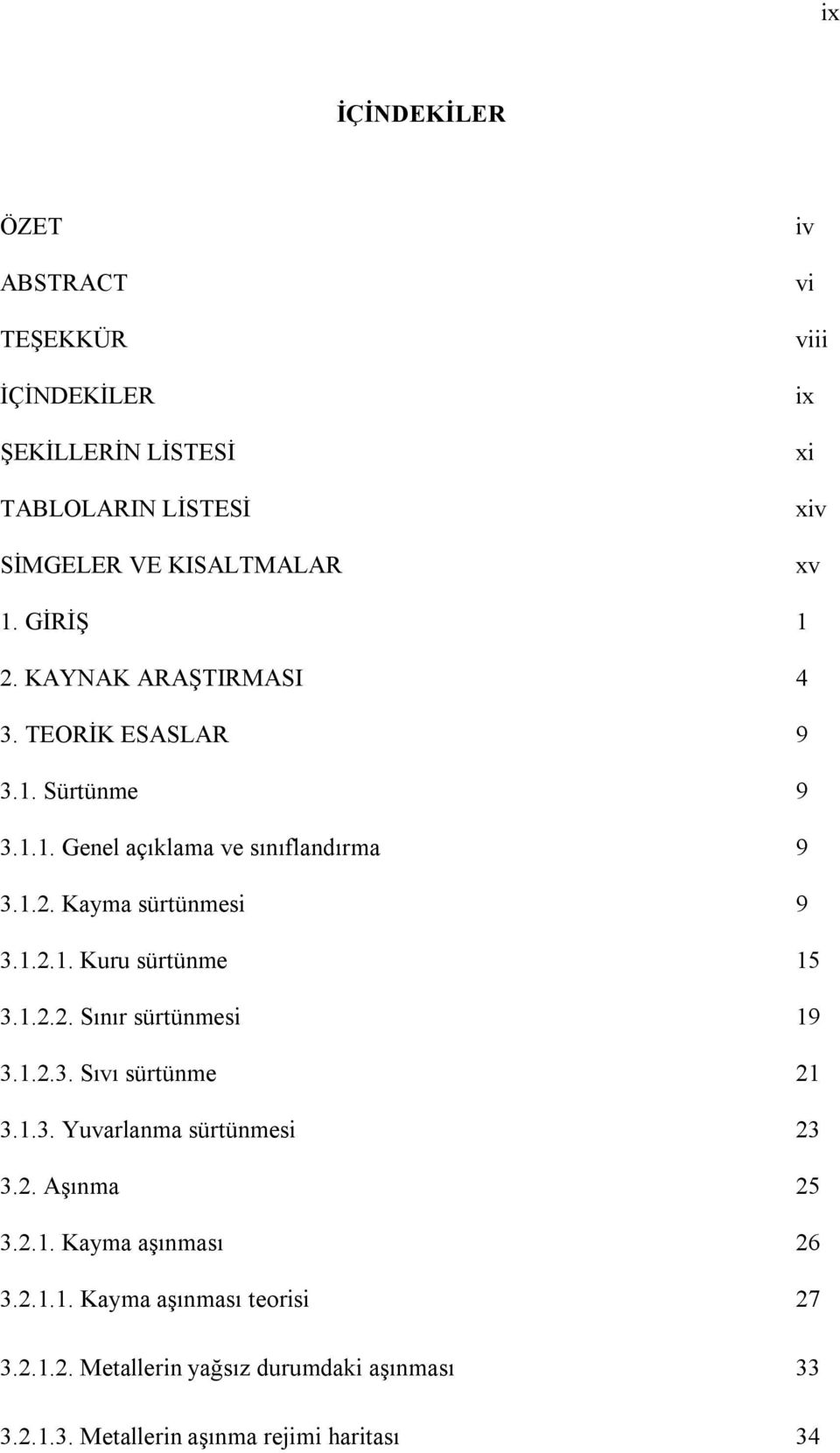 1.2.2. Sınır sürtünmesi 19 3.1.2.3. Sıvı sürtünme 21 3.1.3. Yuvarlanma sürtünmesi 23 3.2. Aşınma 25 3.2.1. Kayma aşınması 26 3.2.1.1. Kayma aşınması teorisi 27 3.