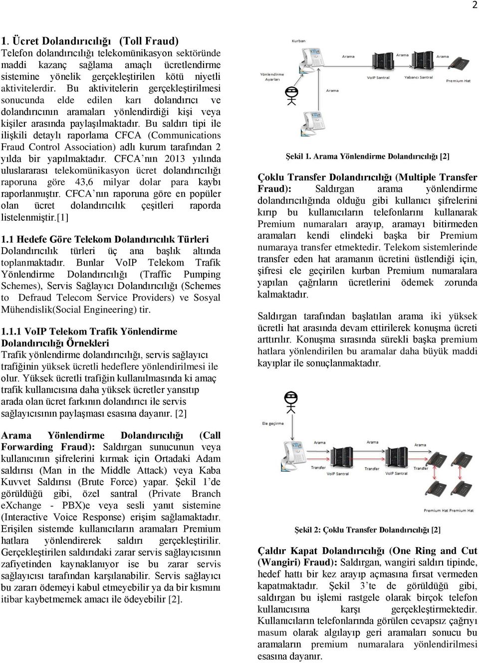 Bu saldırı tipi ile ilişkili detaylı raporlama CFCA (Communications Fraud Control Association) adlı kurum tarafından 2 yılda bir yapılmaktadır.