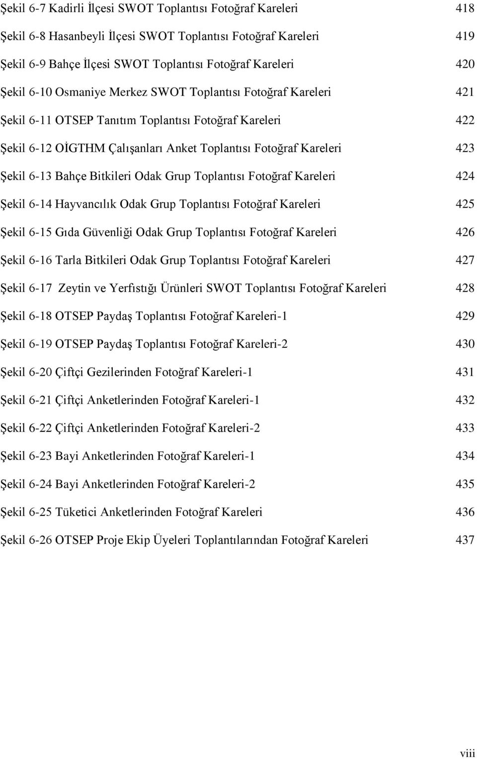 Bahçe Bitkileri Odak Grup Toplantısı Fotoğraf Kareleri 424 ġekil 6-14 Hayvancılık Odak Grup Toplantısı Fotoğraf Kareleri 425 ġekil 6-15 Gıda Güvenliği Odak Grup Toplantısı Fotoğraf Kareleri 426 ġekil