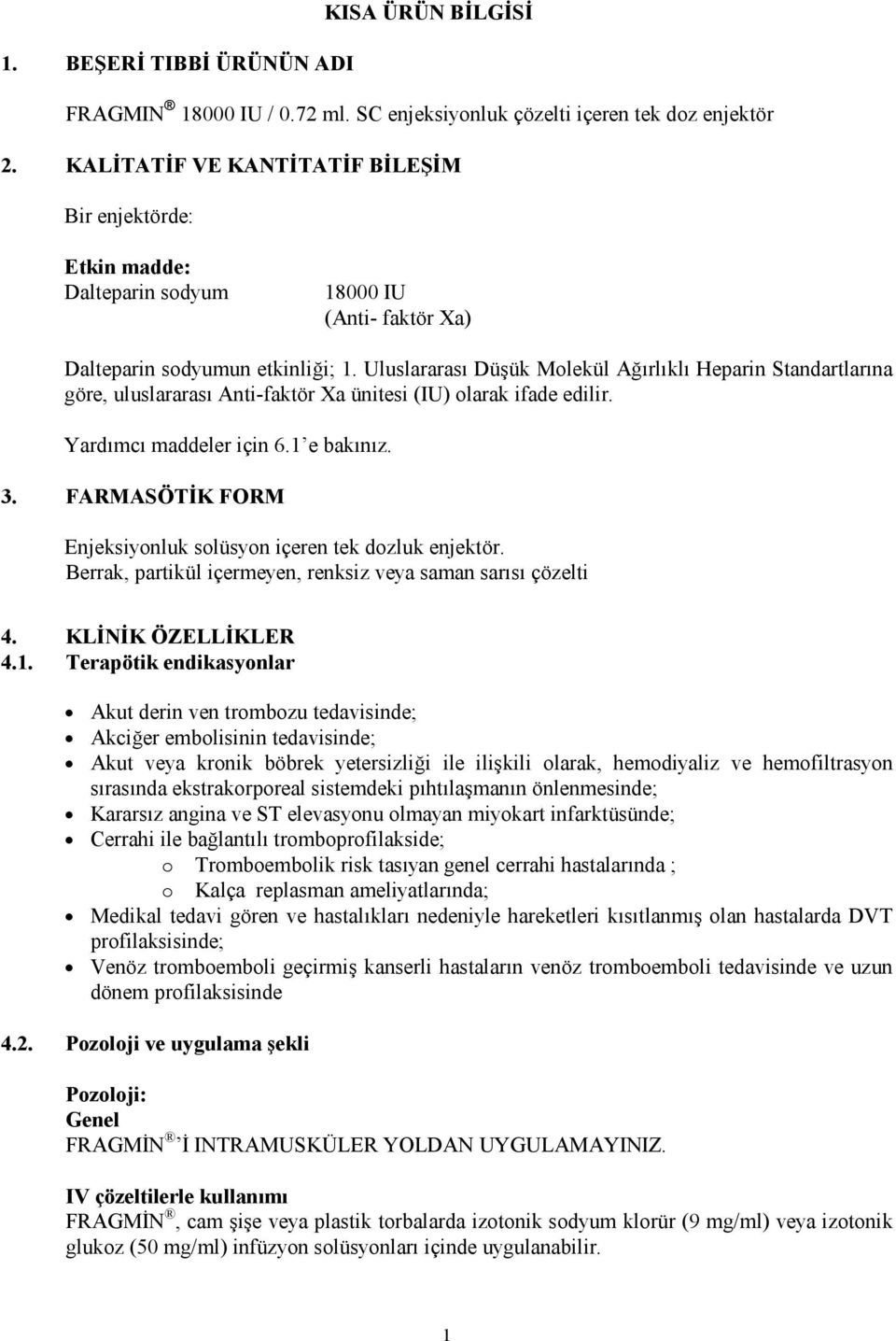 Uluslararası Düşük Molekül Ağırlıklı Heparin Standartlarına göre, uluslararası Anti-faktör Xa ünitesi (IU) olarak ifade edilir. Yardımcı maddeler için 6.1 e bakınız. 3.