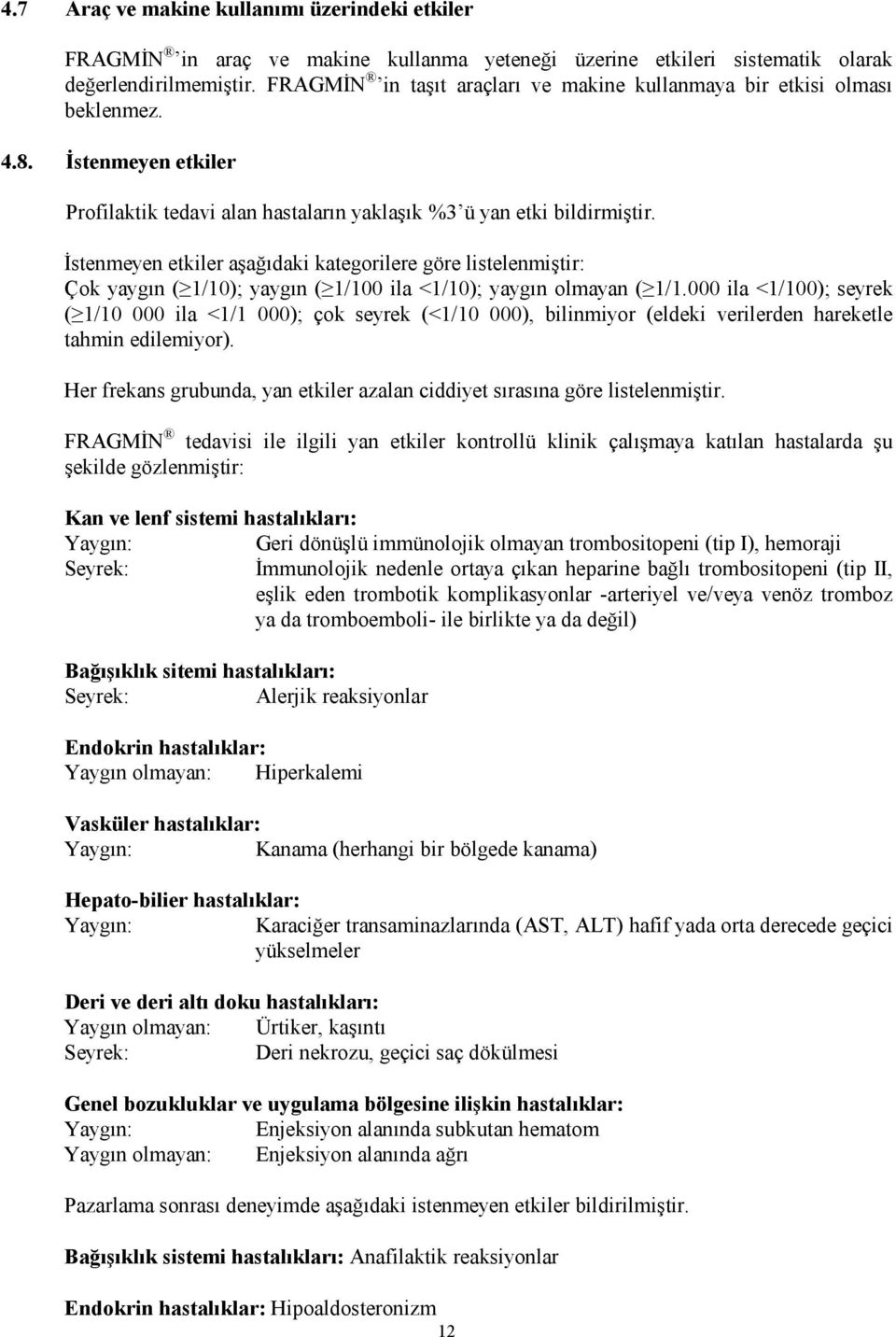 İstenmeyen etkiler aşağıdaki kategorilere göre listelenmiştir: Çok yaygın ( 1/10); yaygın ( 1/100 ila <1/10); yaygın olmayan ( 1/1.