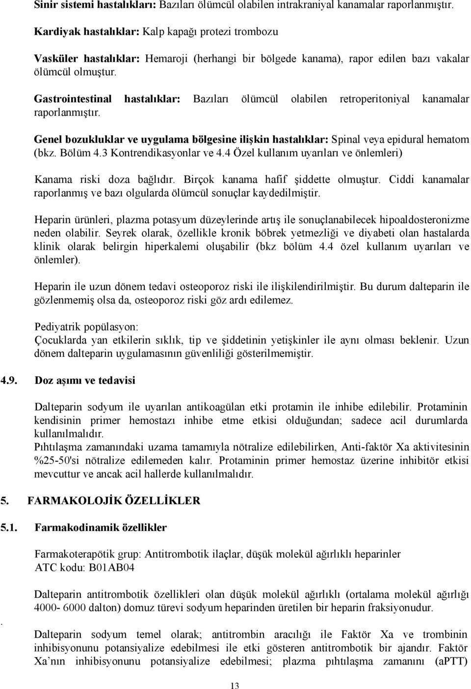 Gastrointestinal hastalıklar: Bazıları ölümcül olabilen retroperitoniyal kanamalar raporlanmıştır. Genel bozukluklar ve uygulama bölgesine ilişkin hastalıklar: Spinal veya epidural hematom (bkz.