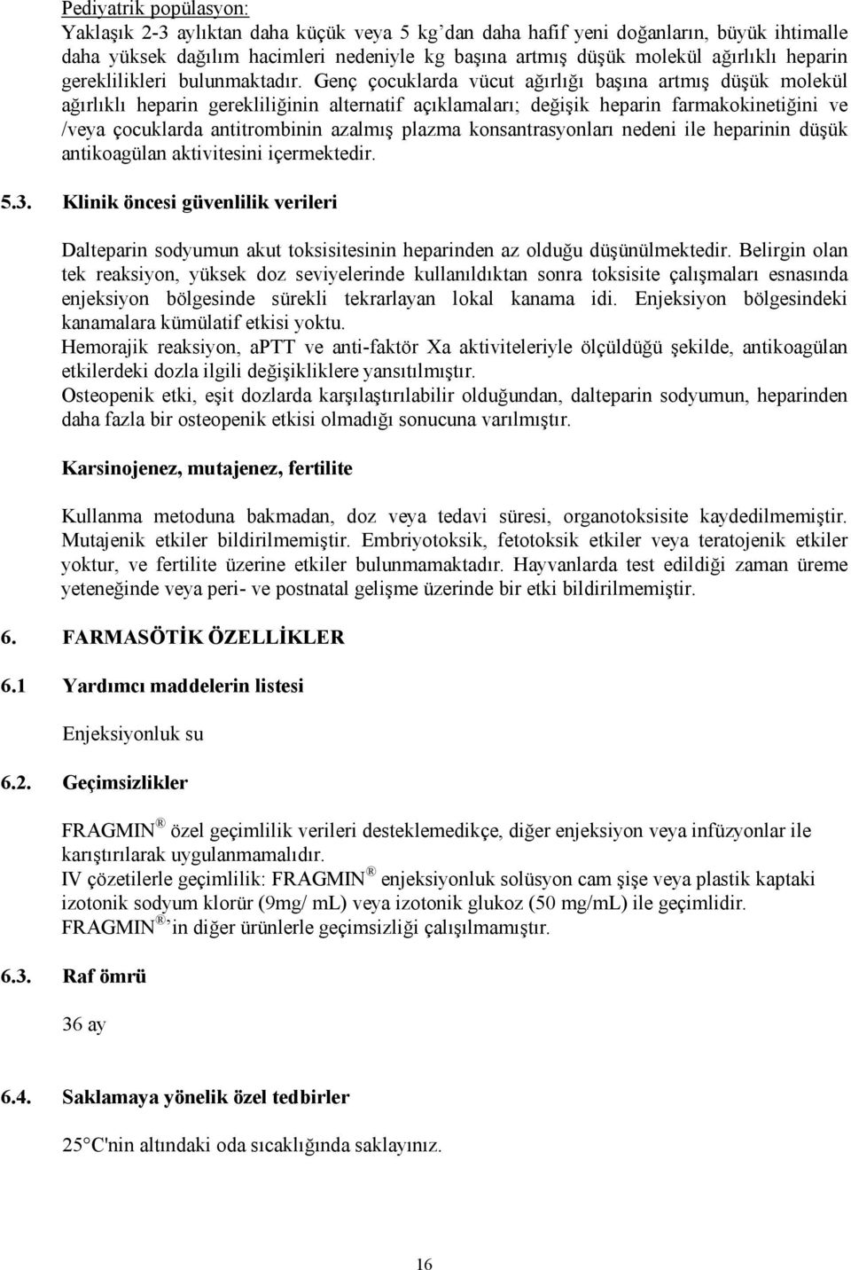 Genç çocuklarda vücut ağırlığı başına artmış düşük molekül ağırlıklı heparin gerekliliğinin alternatif açıklamaları; değişik heparin farmakokinetiğini ve /veya çocuklarda antitrombinin azalmış plazma