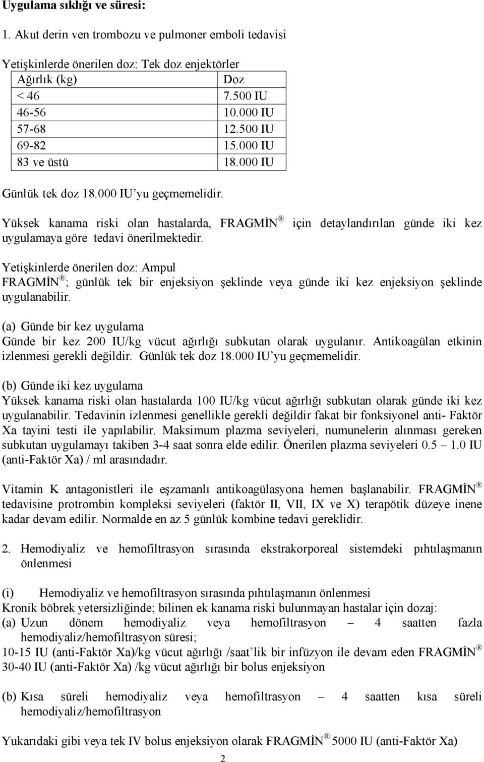 için detaylandırılan günde iki kez Yetişkinlerde önerilen doz: Ampul FRAGMİN ; günlük tek bir enjeksiyon şeklinde veya günde iki kez enjeksiyon şeklinde uygulanabilir.