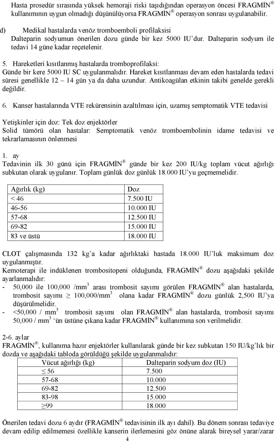 Hareket kısıtlanması devam eden hastalarda tedavi süresi genellikle 12 14 gün ya da daha uzundur. Antikoagülan etkinin takibi genelde gerekli değildir. 6.