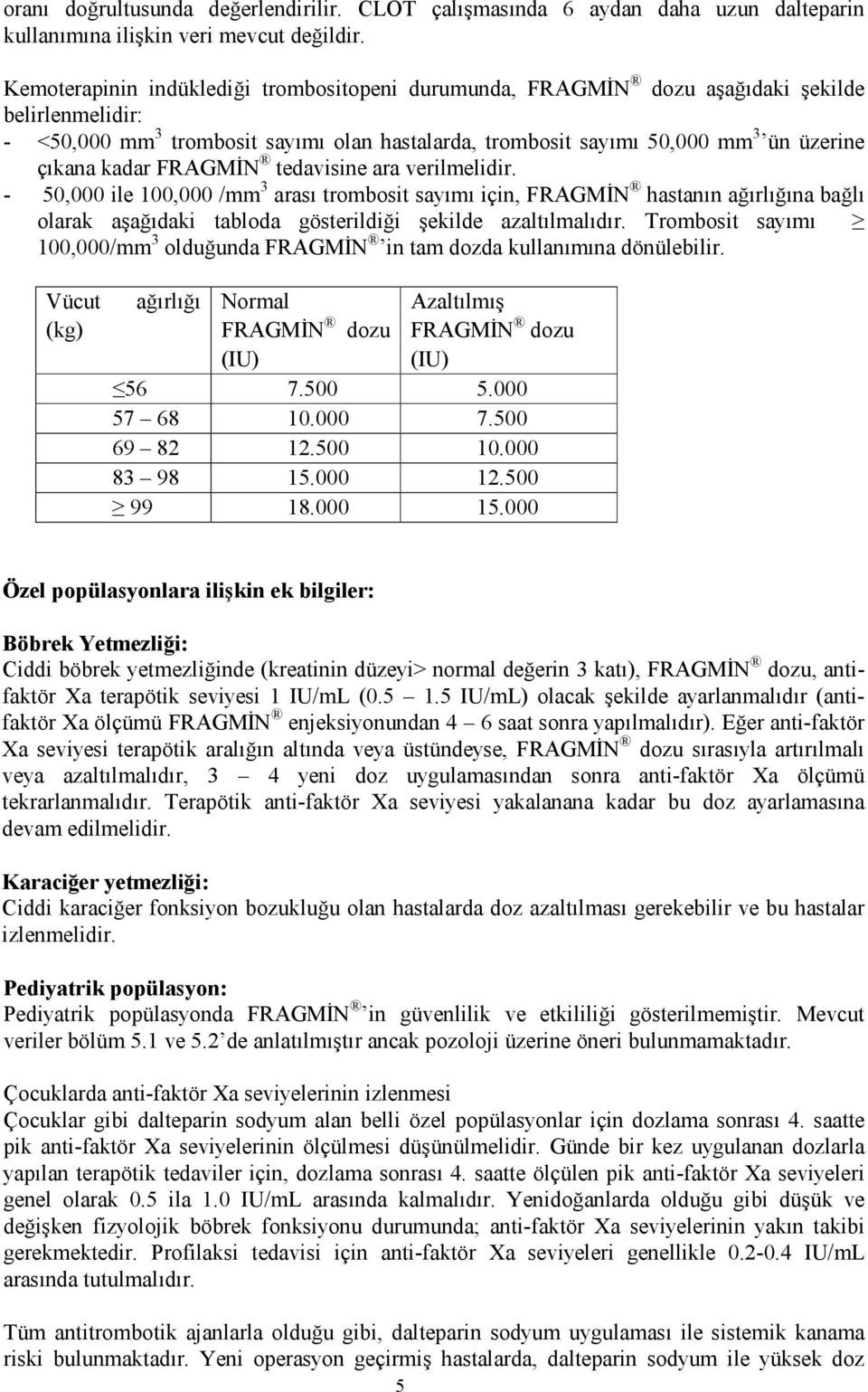 kadar FRAGMİN tedavisine ara verilmelidir. - 50,000 ile 100,000 /mm 3 arası trombosit sayımı için, FRAGMİN hastanın ağırlığına bağlı olarak aşağıdaki tabloda gösterildiği şekilde azaltılmalıdır.