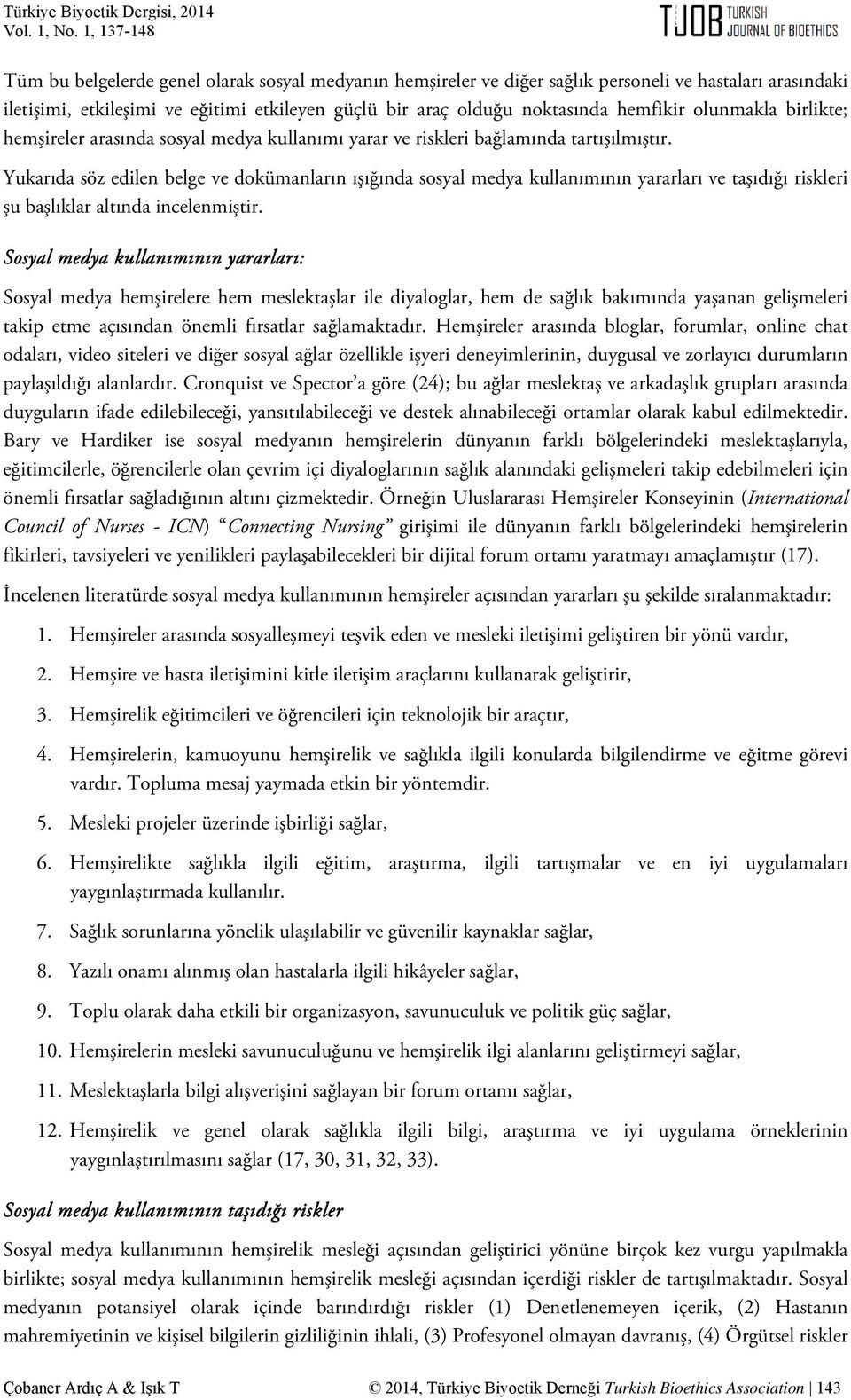 Yukarıda söz edilen belge ve dokümanların ışığında sosyal medya kullanımının yararları ve taşıdığı riskleri şu başlıklar altında incelenmiştir.