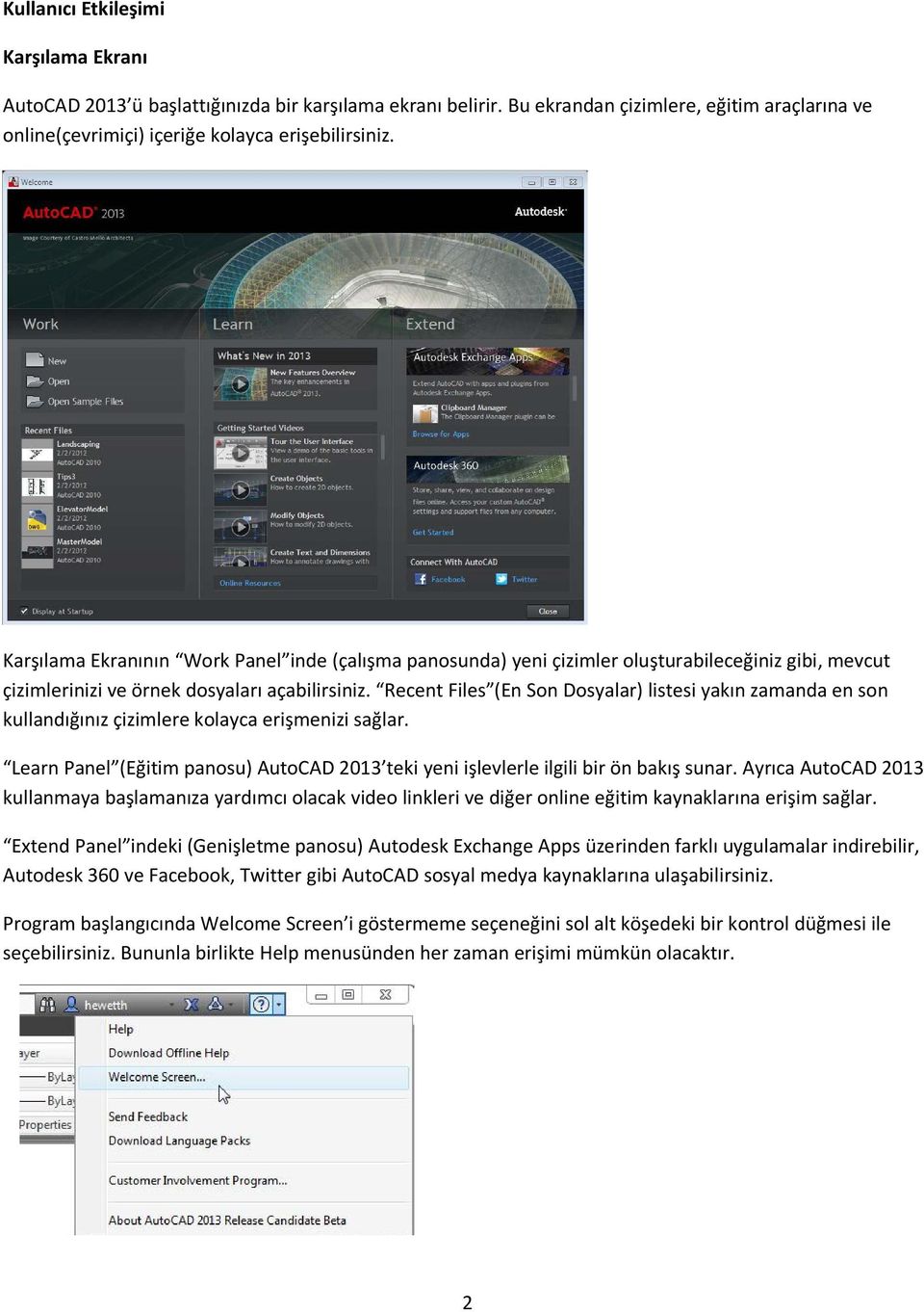 Recent Files (En Son Dosyalar) listesi yakın zamanda en son kullandığınız çizimlere kolayca erişmenizi sağlar. Learn Panel (Eğitim panosu) AutoCAD 2013 teki yeni işlevlerle ilgili bir ön bakış sunar.