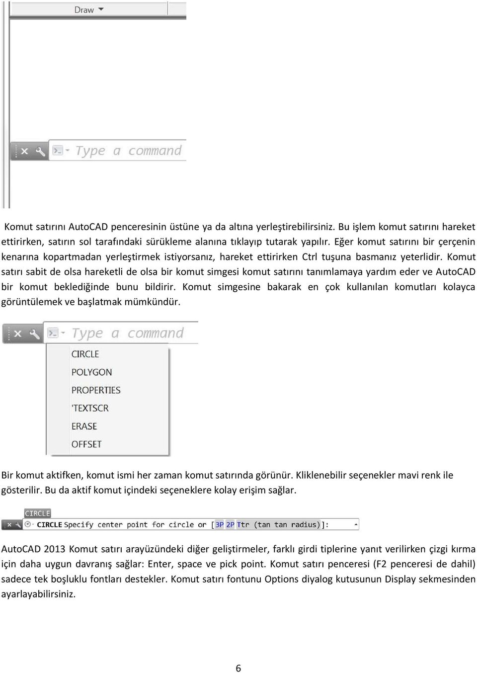 Komut satırı sabit de olsa hareketli de olsa bir komut simgesi komut satırını tanımlamaya yardım eder ve AutoCAD bir komut beklediğinde bunu bildirir.