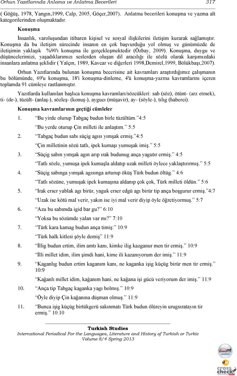 KonuĢma da bu iletiģim sürecinde insanın en çok baģvurduğu yol olmuģ ve günümüzde de iletiģimin yaklaģık %90'ı konuģma ile gerçekleģmektedir (Özbay, 2009).