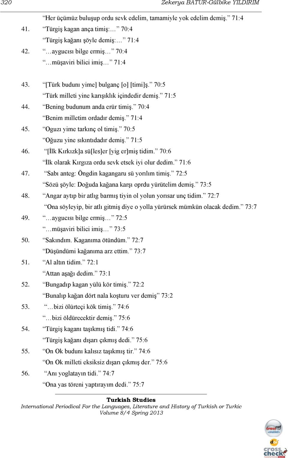 70:4 Benim milletim ordadır demiģ. 71:4 45. Oguzı yime tarkınç ol timiģ. 70:5 Oğuzu yine sıkıntıdadır demiģ. 71:5 46. [Ġlk Kırkızk]a sü[les]er [yig er]miģ tidim.