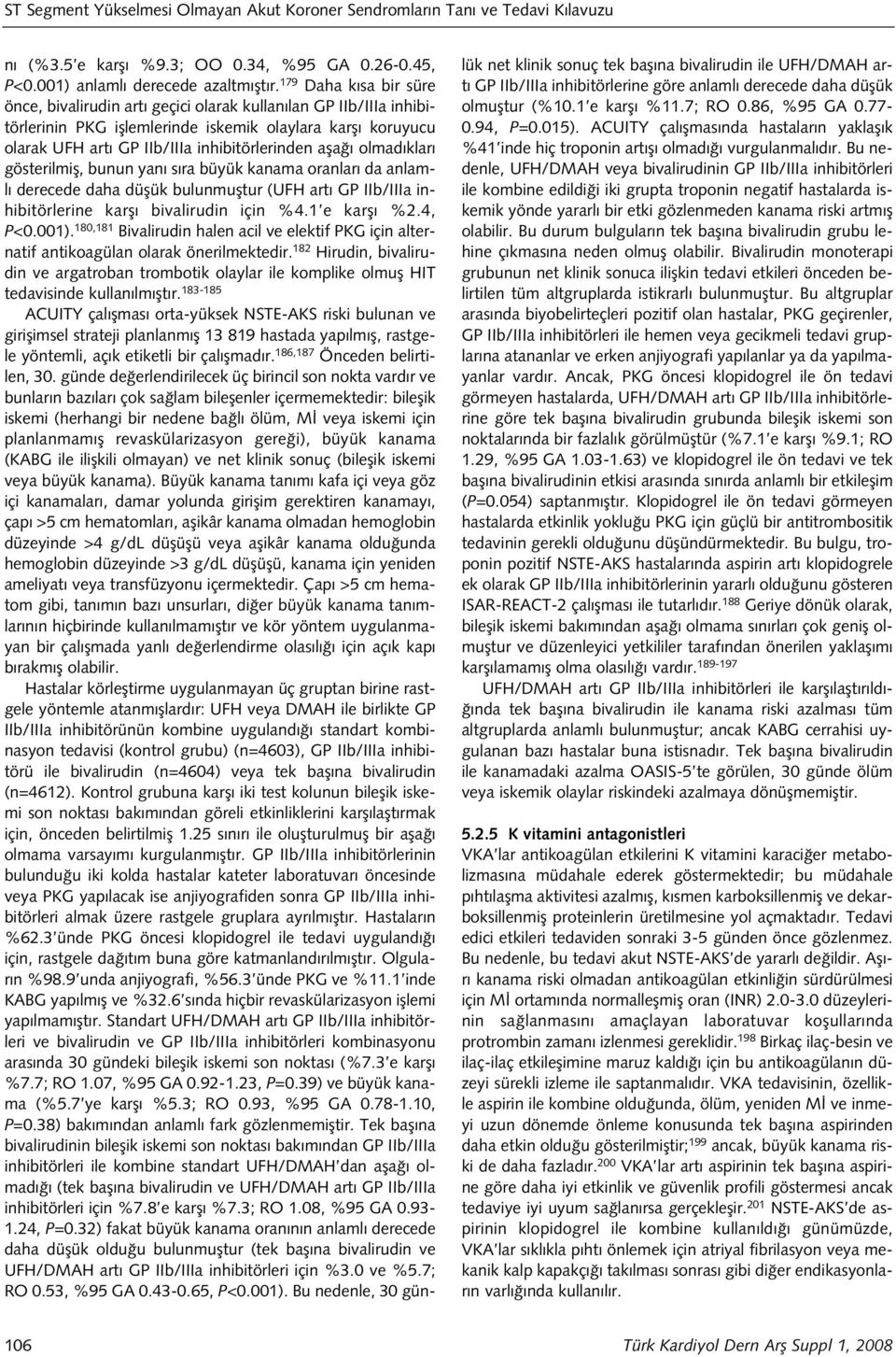 olmad klar gösterilmifl, bunun yan s ra büyük kanama oranlar da anlaml derecede daha düflük bulunmufltur (UFH art GP IIb/IIIa inhibitörlerine karfl bivalirudin için %4.1 e karfl %2.4, P<0.001).