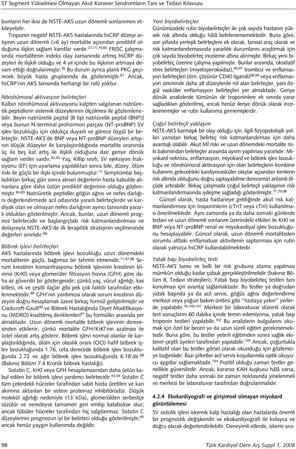 37,71,79,80 FRISC çal flmas nda mortalitenin indeks olay zaman nda artm fl hscrp düzeyleri ile iliflkili oldu u ve 4 y l içinde bu iliflkinin artmaya devam etti i do rulanm flt r.