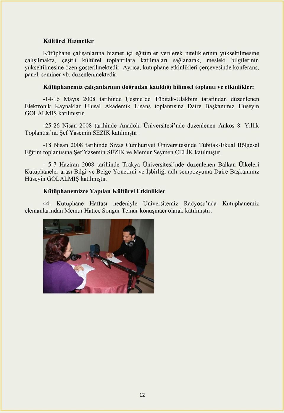 Kütüphanemiz çalışanlarının doğrudan katıldığı bilimsel toplantı ve etkinlikler: -14-16 Mayıs 2008 tarihinde Çeşme de Tübitak-Ulakbim tarafından düzenlenen Elektronik Kaynaklar Ulusal Akademik Lisans