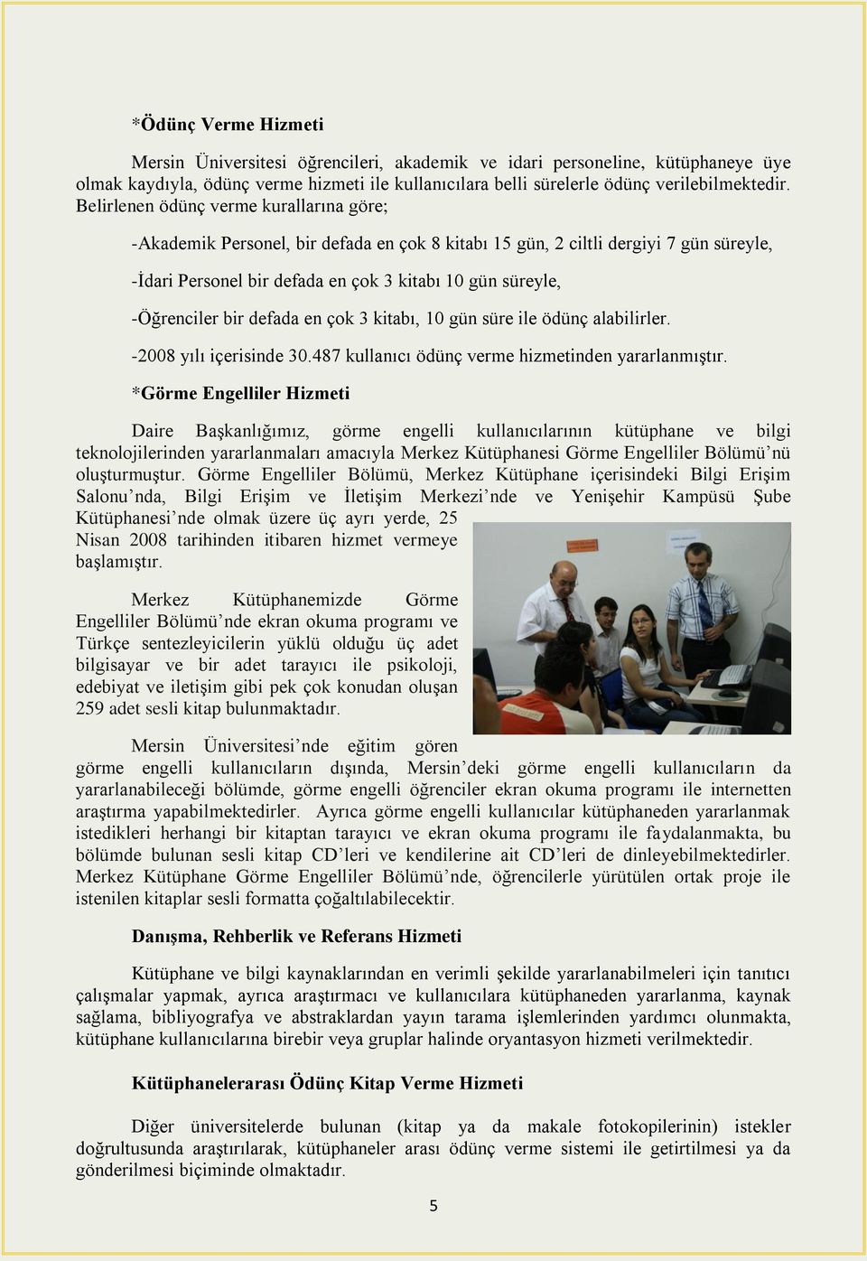 bir defada en çok 3 kitabı, 10 gün süre ile ödünç alabilirler. -2008 yılı içerisinde 30.487 kullanıcı ödünç verme hizmetinden yararlanmıştır.