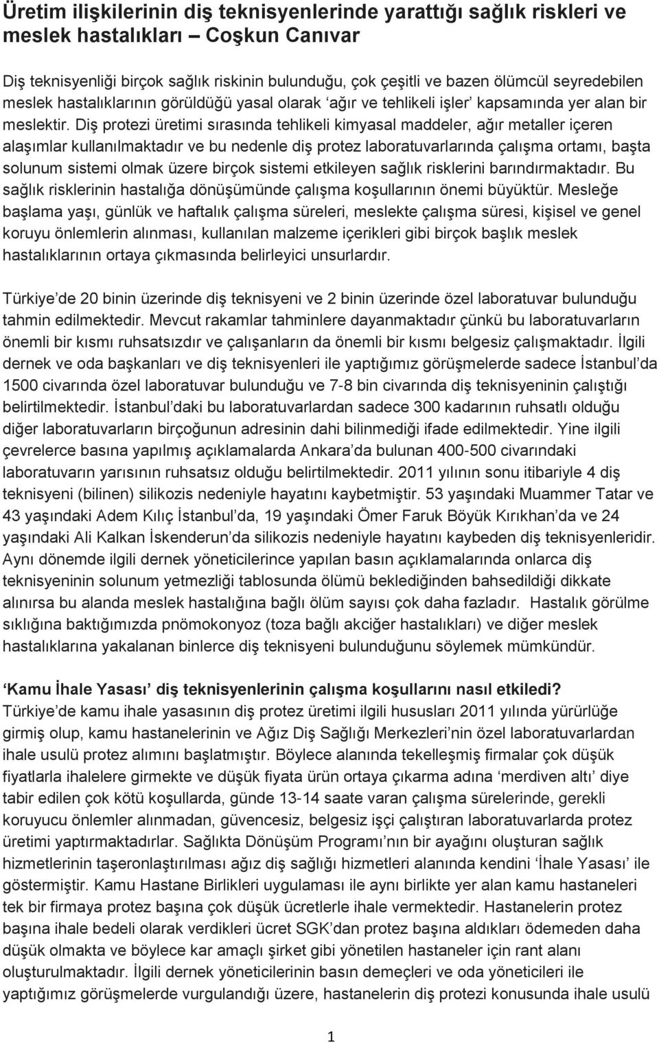 Diş protezi üretimi sırasında tehlikeli kimyasal maddeler, ağır metaller içeren alaşımlar kullanılmaktadır ve bu nedenle diş protez laboratuvarlarında çalışma ortamı, başta solunum sistemi olmak