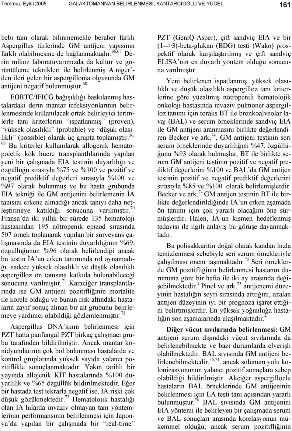 68 EORTC/IFICG bağışıklığı baskılanmış hastalardaki derin mantar infeksiyonlarının belirlenmesinde kullanılacak ortak belirleyici terimlerle tanı kriterlerini ispatlanmış (proven), yüksek olasılıklı