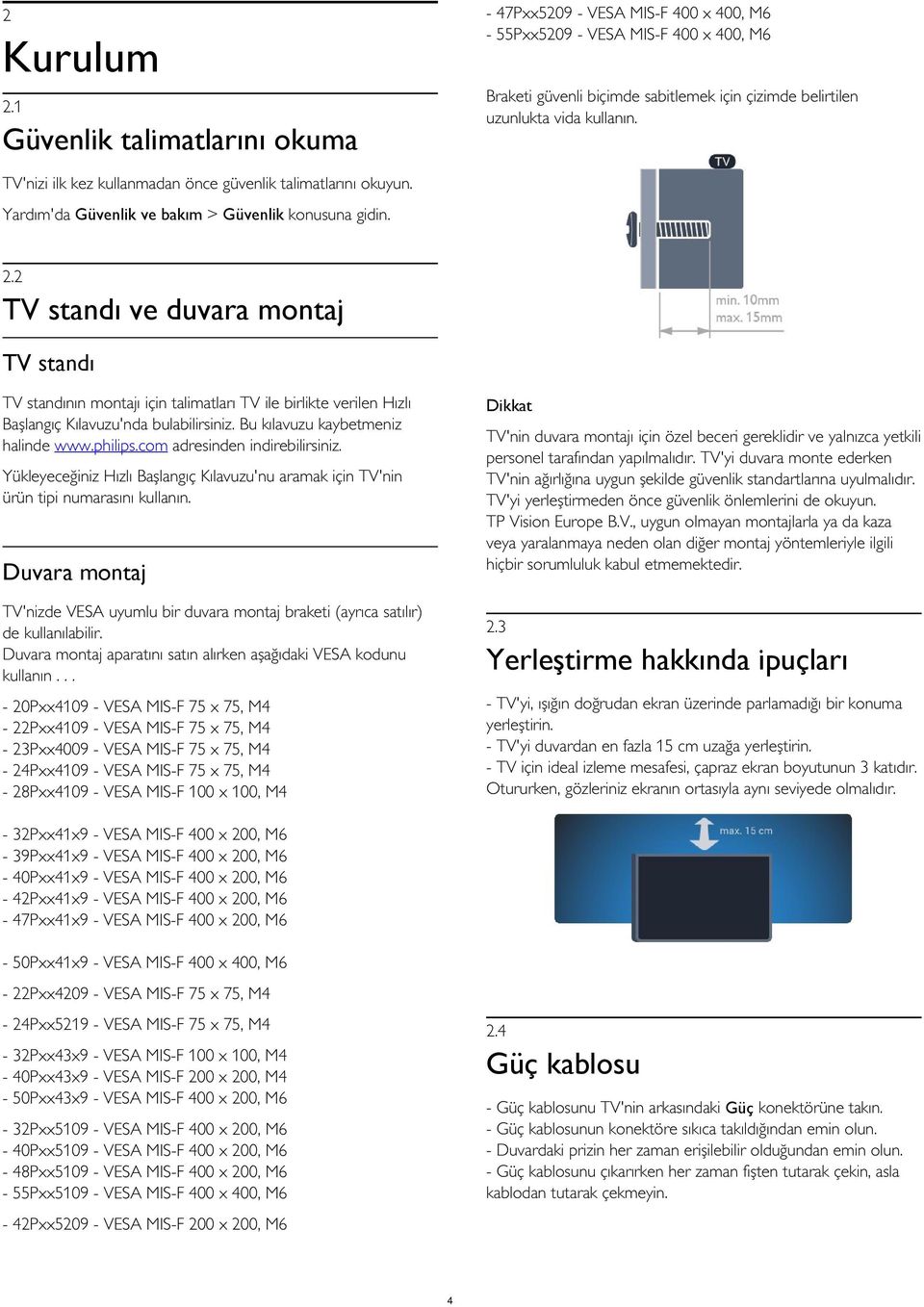 TV'nizi ilk kez kullanmadan önce güvenlik talimatlarını okuyun. Yardım'da Güvenlik ve bakım > Güvenlik konusuna gidin. 2.