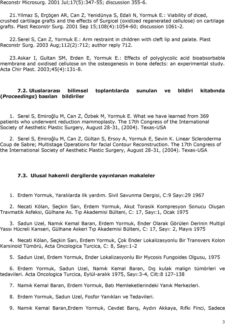 Serel S, Can Z, Yormuk E.: Arm restraint in children with cleft lip and palate. Plast Reconstr Surg. 2003 Aug;112(2):712; author reply 712. 23. Askar I, Gultan SM, Erden E, Yormuk E.