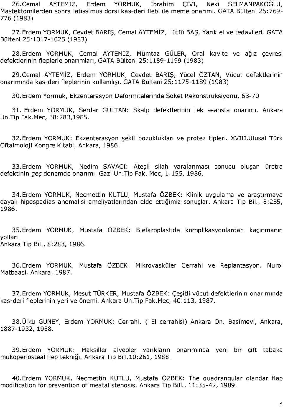 Erdem YORMUK, Cemal AYTEMİZ, Mümtaz GÜLER, Oral kavite ve ağız çevresi defektlerinin fleplerle onarımları, GATA Bülteni 25:1189-1199 (1983) 29.