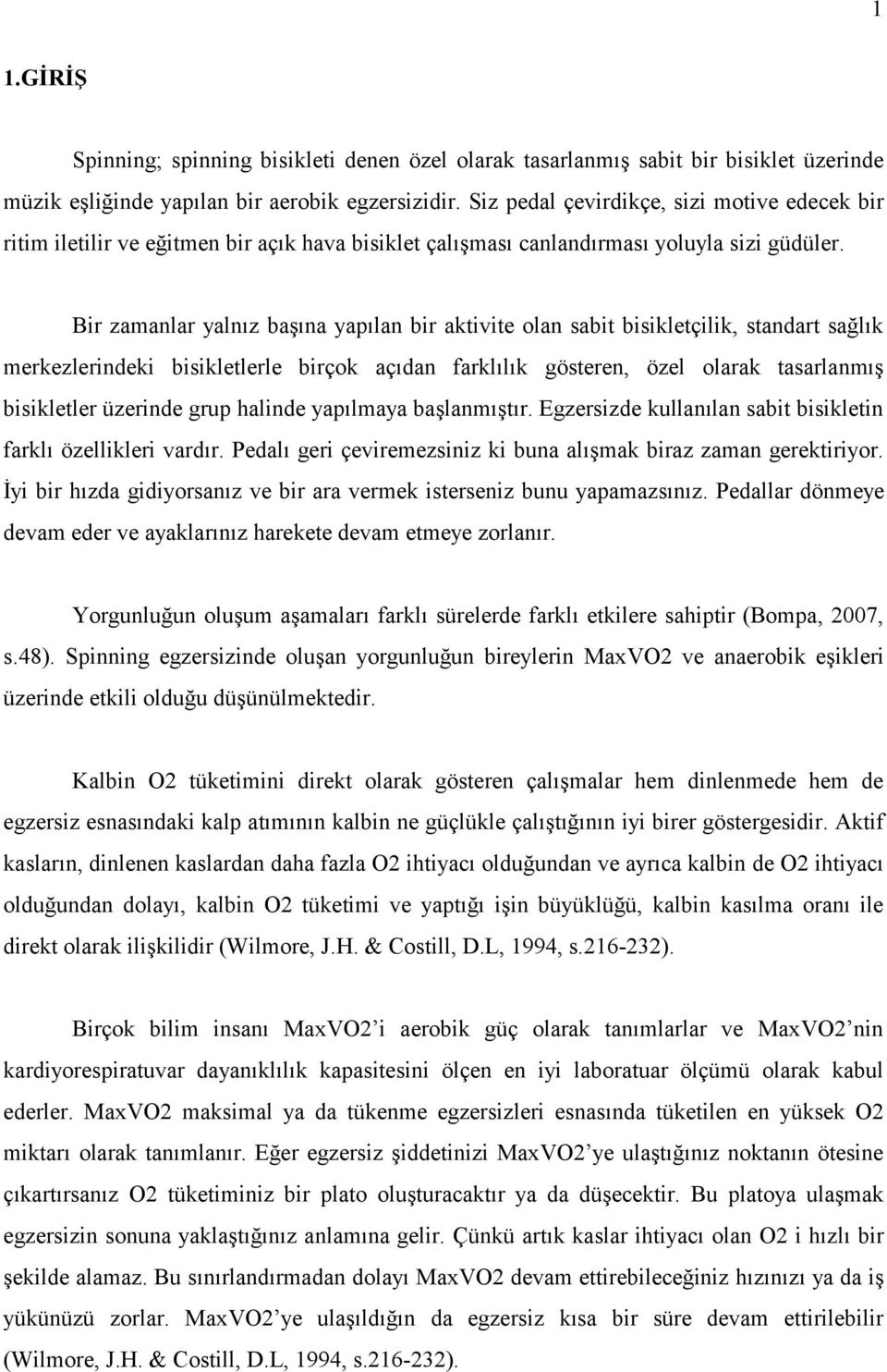 Bir zamanlar yalnız başına yapılan bir aktivite olan sabit bisikletçilik, standart sağlık merkezlerindeki bisikletlerle birçok açıdan farklılık gösteren, özel olarak tasarlanmış bisikletler üzerinde