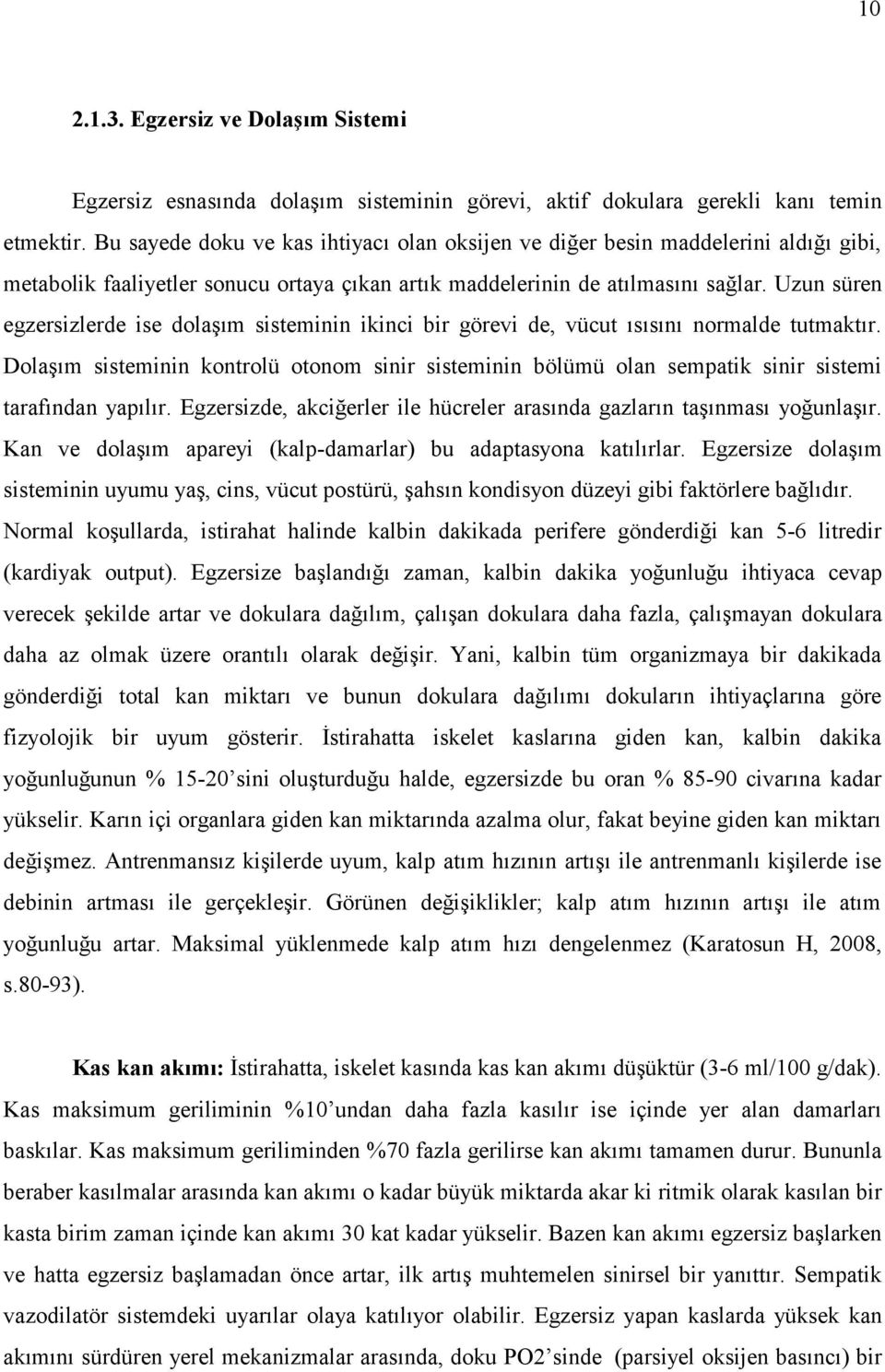 Uzun süren egzersizlerde ise dolaşım sisteminin ikinci bir görevi de, vücut ısısını normalde tutmaktır.