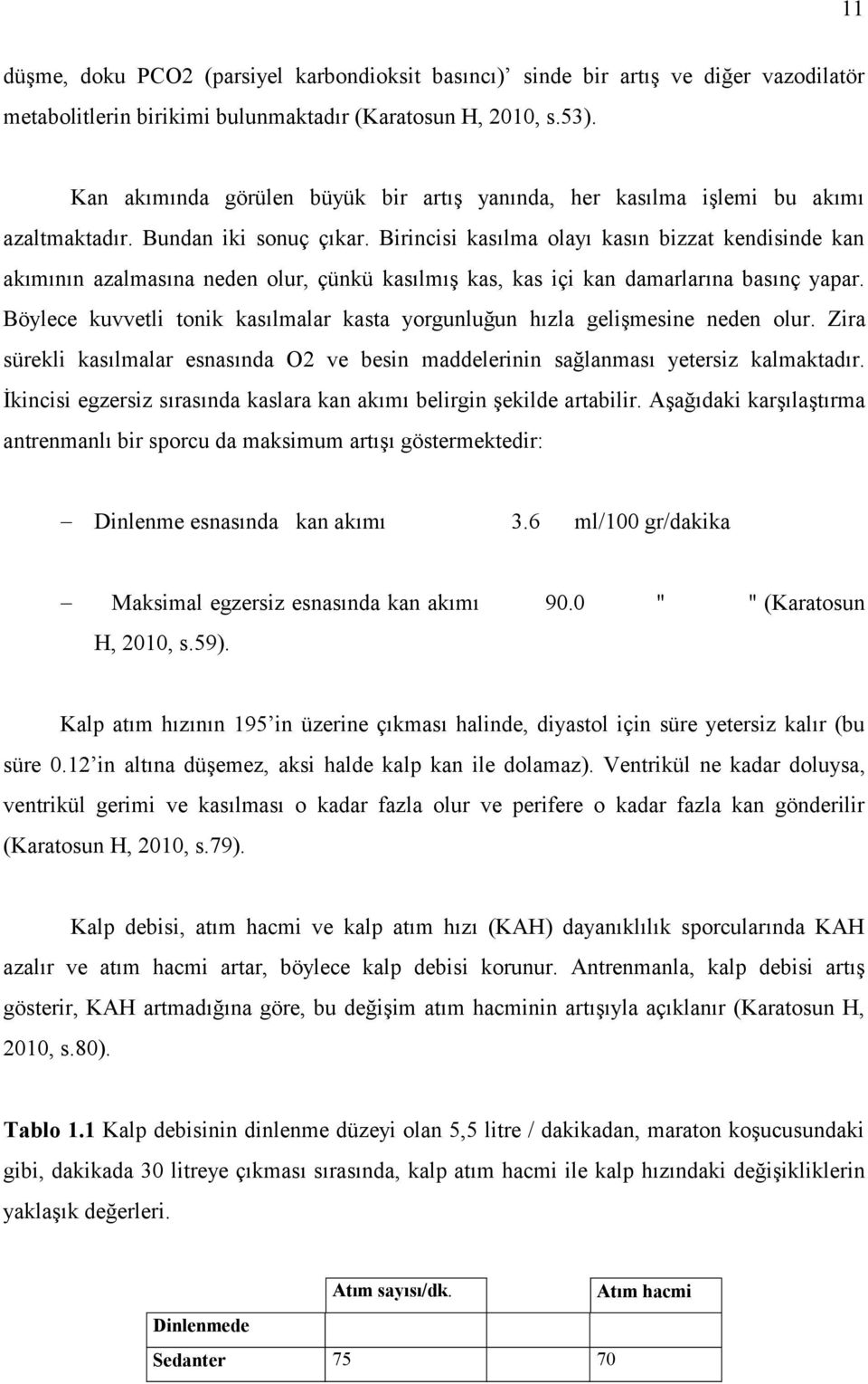 Birincisi kasılma olayı kasın bizzat kendisinde kan akımının azalmasına neden olur, çünkü kasılmış kas, kas içi kan damarlarına basınç yapar.