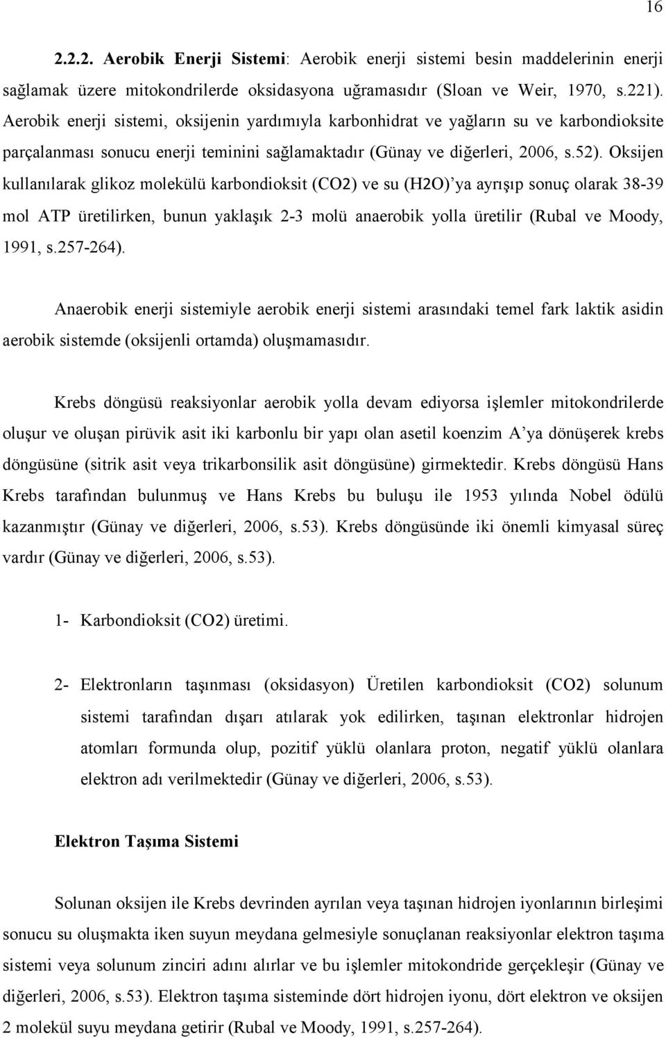 Oksijen kullanılarak glikoz molekülü karbondioksit (CO2) ve su (H2O) ya ayrışıp sonuç olarak 38-39 mol ATP üretilirken, bunun yaklaşık 2-3 molü anaerobik yolla üretilir (Rubal ve Moody, 1991, s.