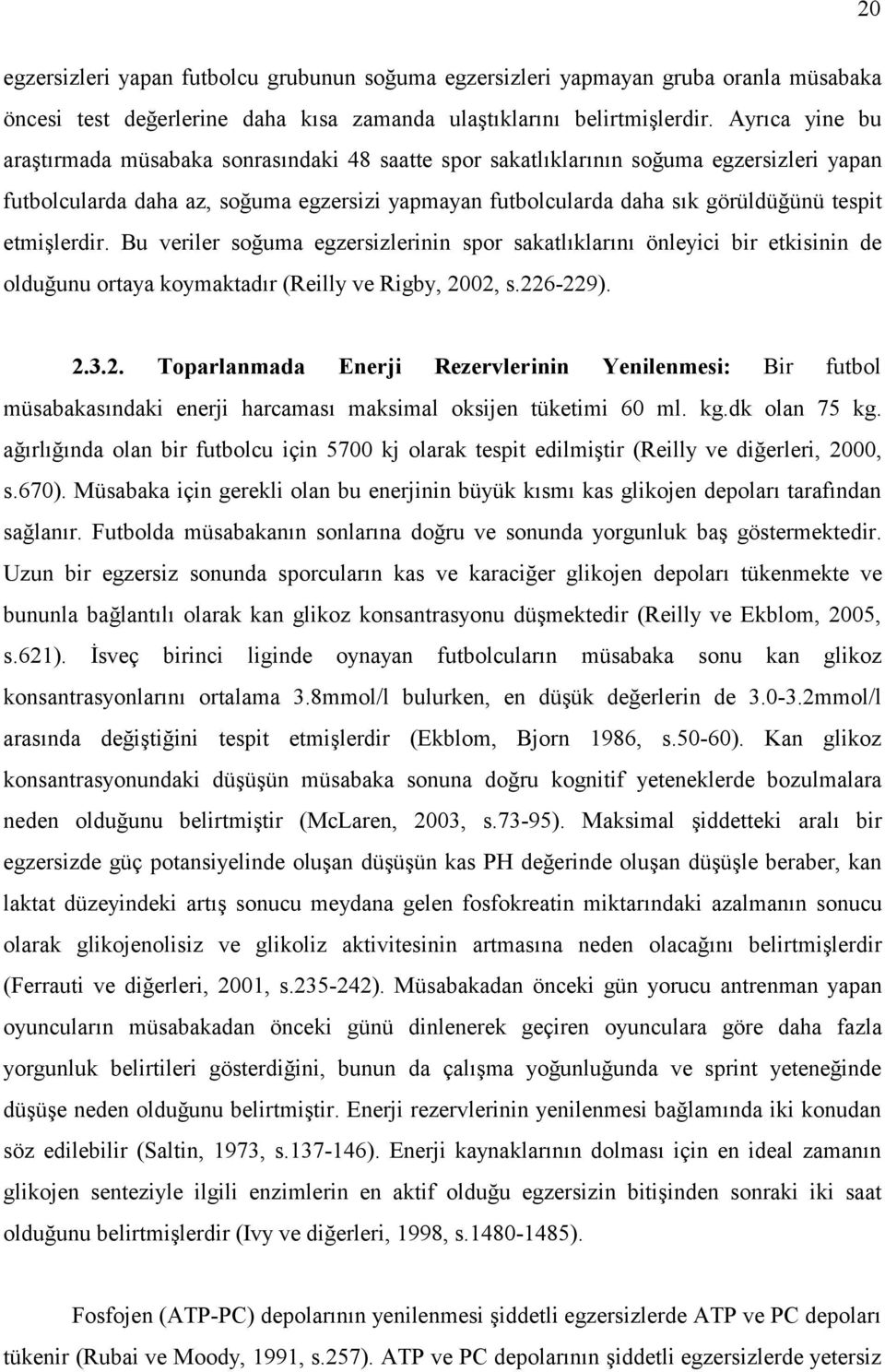 etmişlerdir. Bu veriler soğuma egzersizlerinin spor sakatlıklarını önleyici bir etkisinin de olduğunu ortaya koymaktadır (Reilly ve Rigby, 20