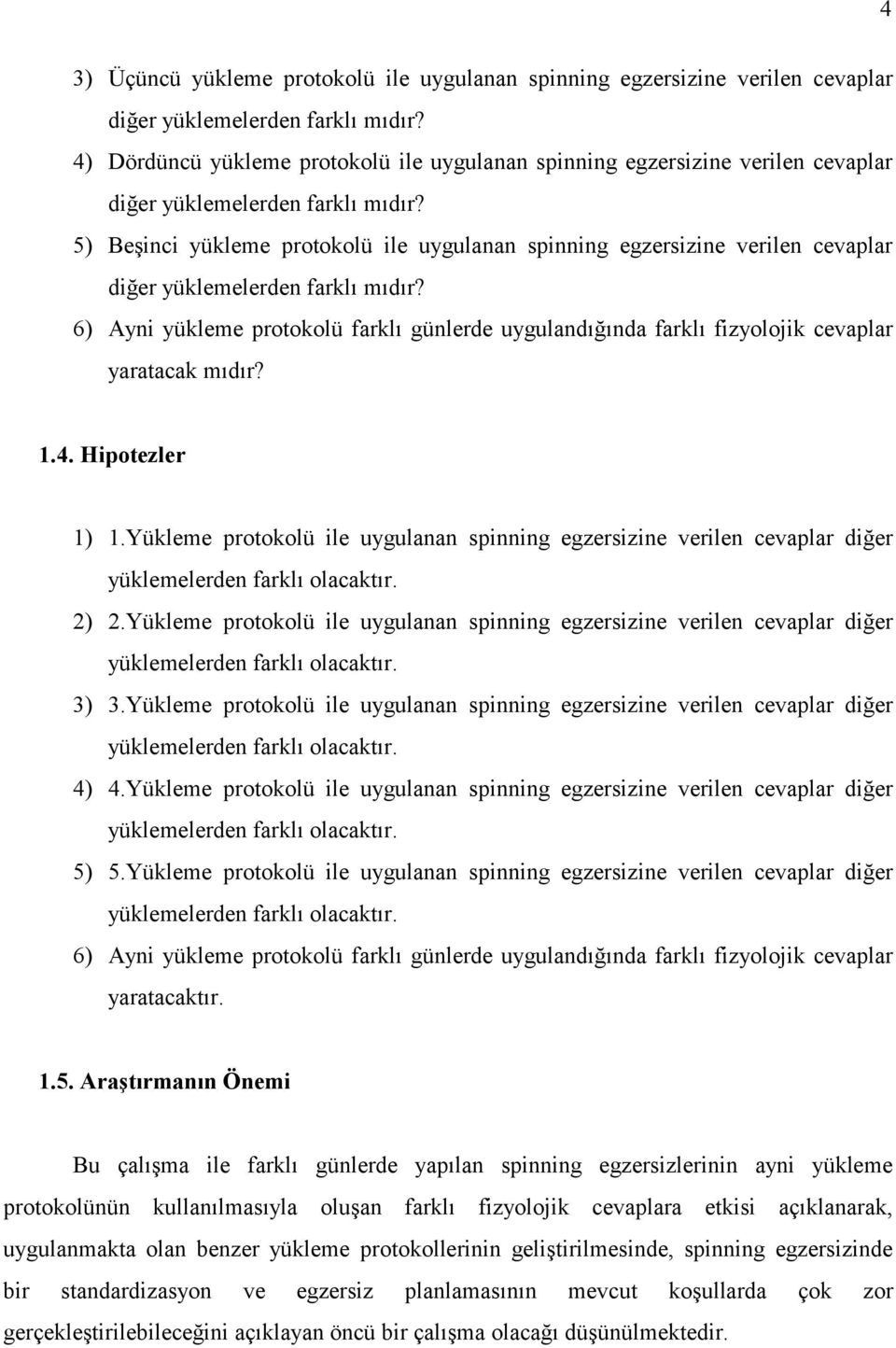 5) Beşinci yükleme protokolü ile uygulanan spinning egzersizine verilen cevaplar diğer yüklemelerden farklı mıdır?