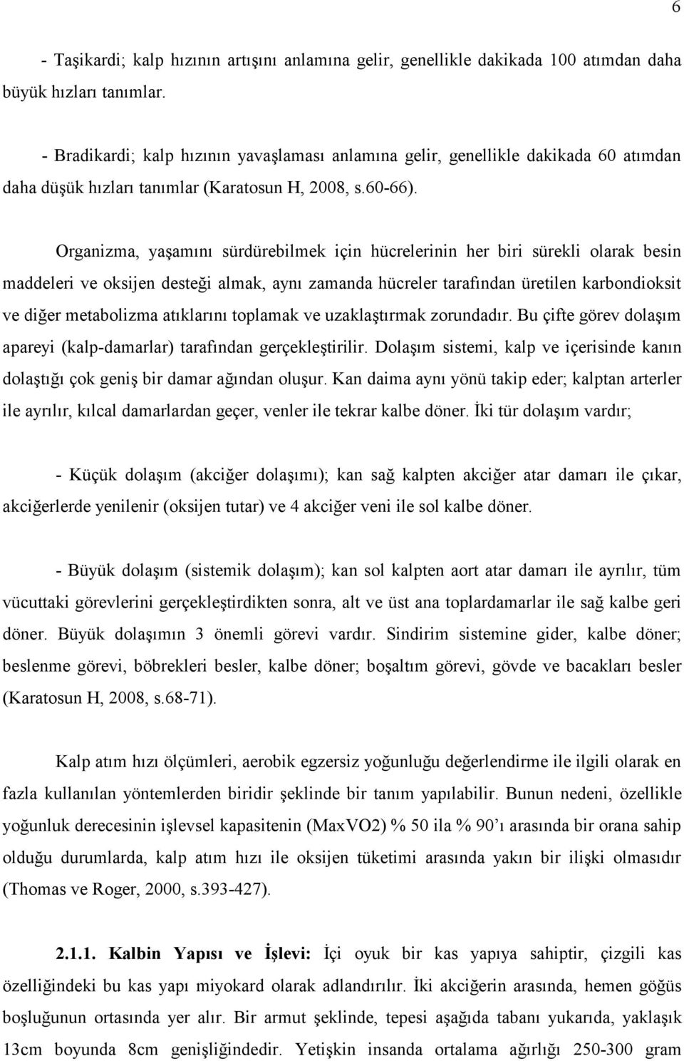 Organizma, yaşamını sürdürebilmek için hücrelerinin her biri sürekli olarak besin maddeleri ve oksijen desteği almak, aynı zamanda hücreler tarafından üretilen karbondioksit ve diğer metabolizma