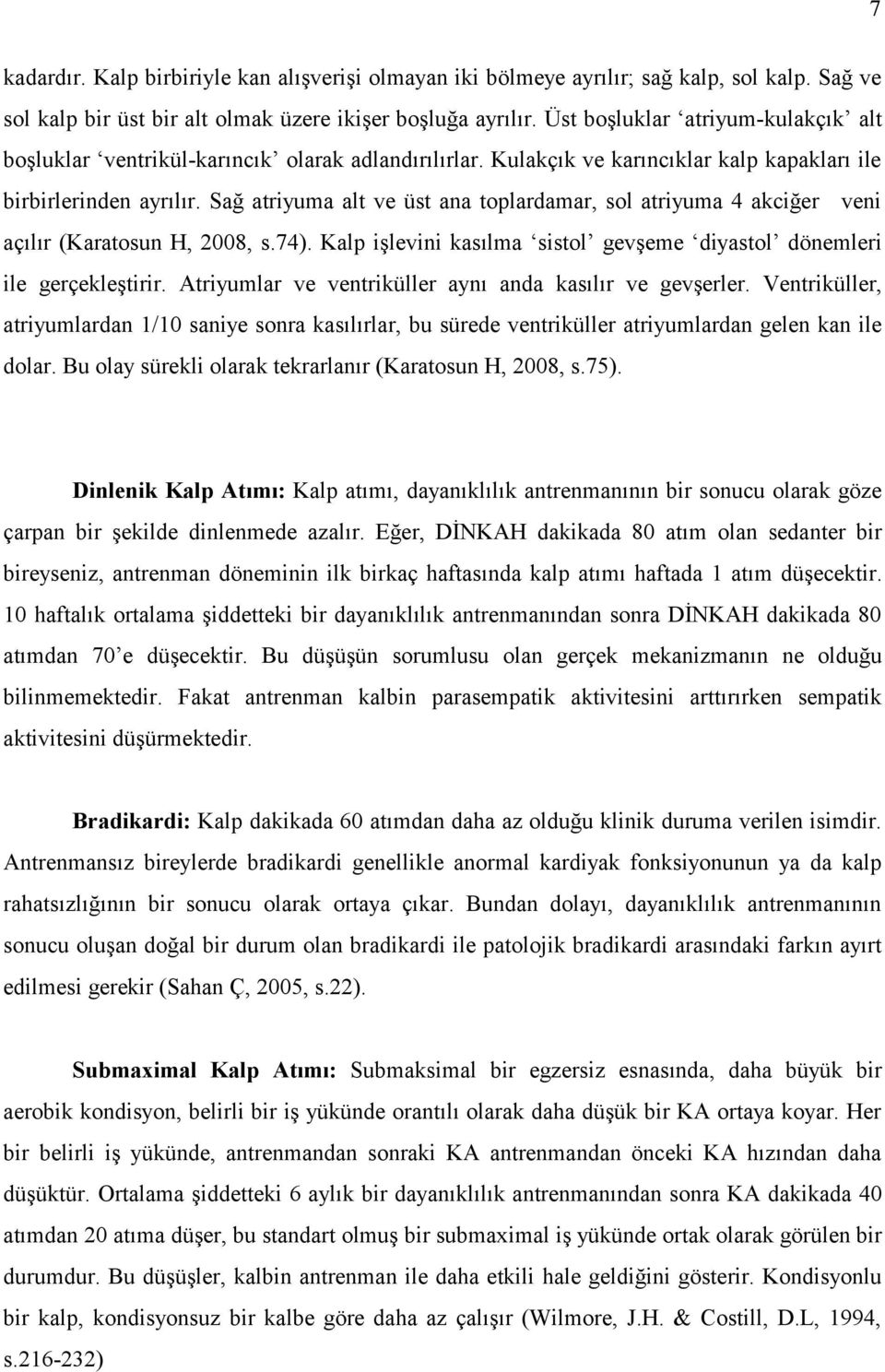 Sağ atriyuma alt ve üst ana toplardamar, sol atriyuma 4 akciğer veni açılır (Karatosun H, 2008, s.74). Kalp işlevini kasılma sistol gevşeme diyastol dönemleri ile gerçekleştirir.