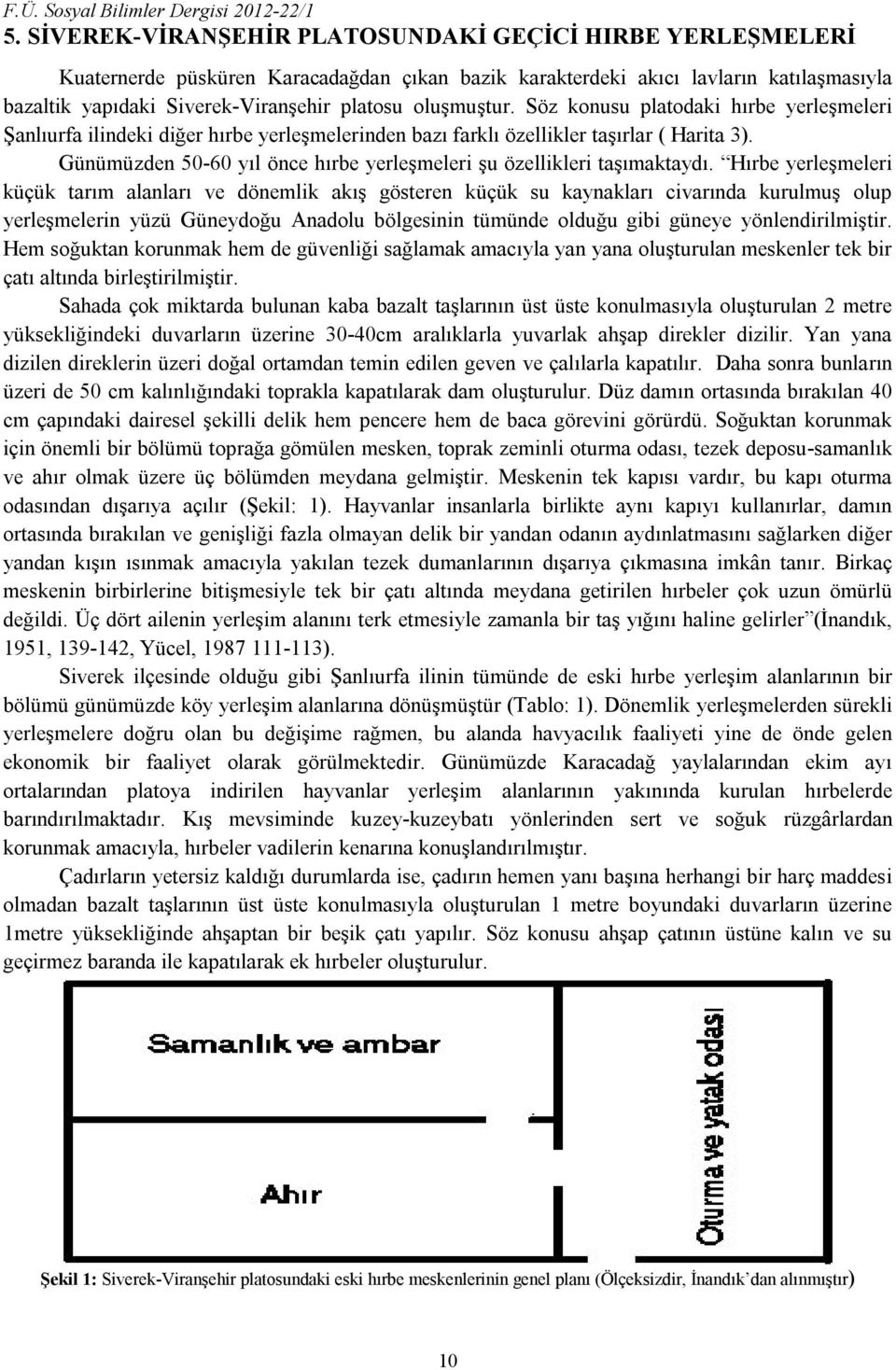 oluşmuştur. Söz konusu platodaki hırbe yerleşmeleri Şanlıurfa ilindeki diğer hırbe yerleşmelerinden bazı farklı özellikler taşırlar ( Harita 3).