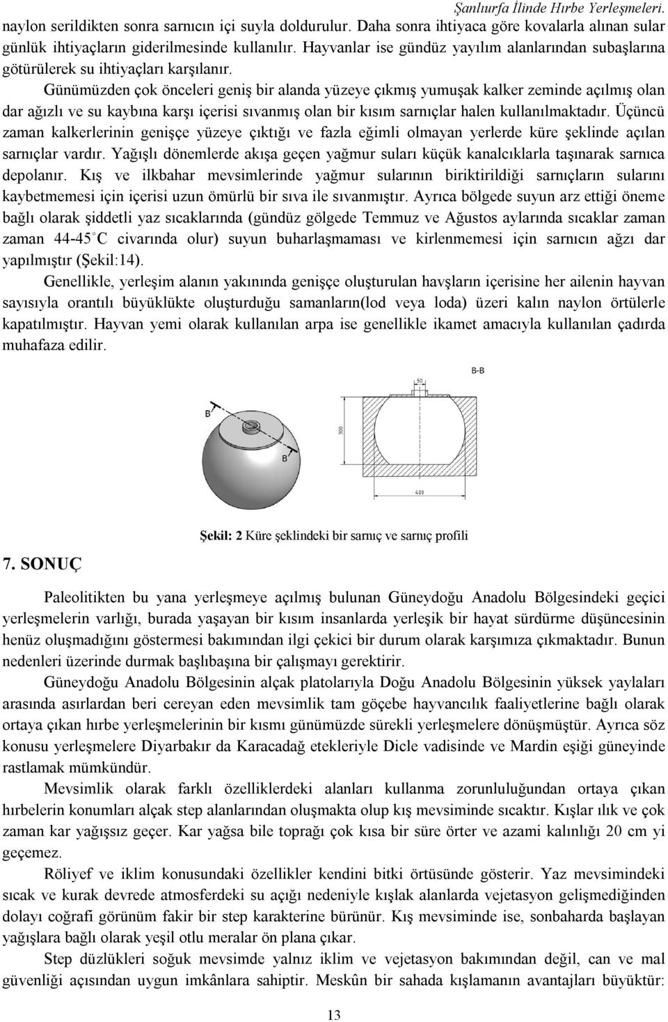 Günümüzden çok önceleri geniş bir alanda yüzeye çıkmış yumuşak kalker zeminde açılmış olan dar ağızlı ve su kaybına karşı içerisi sıvanmış olan bir kısım sarnıçlar halen kullanılmaktadır.