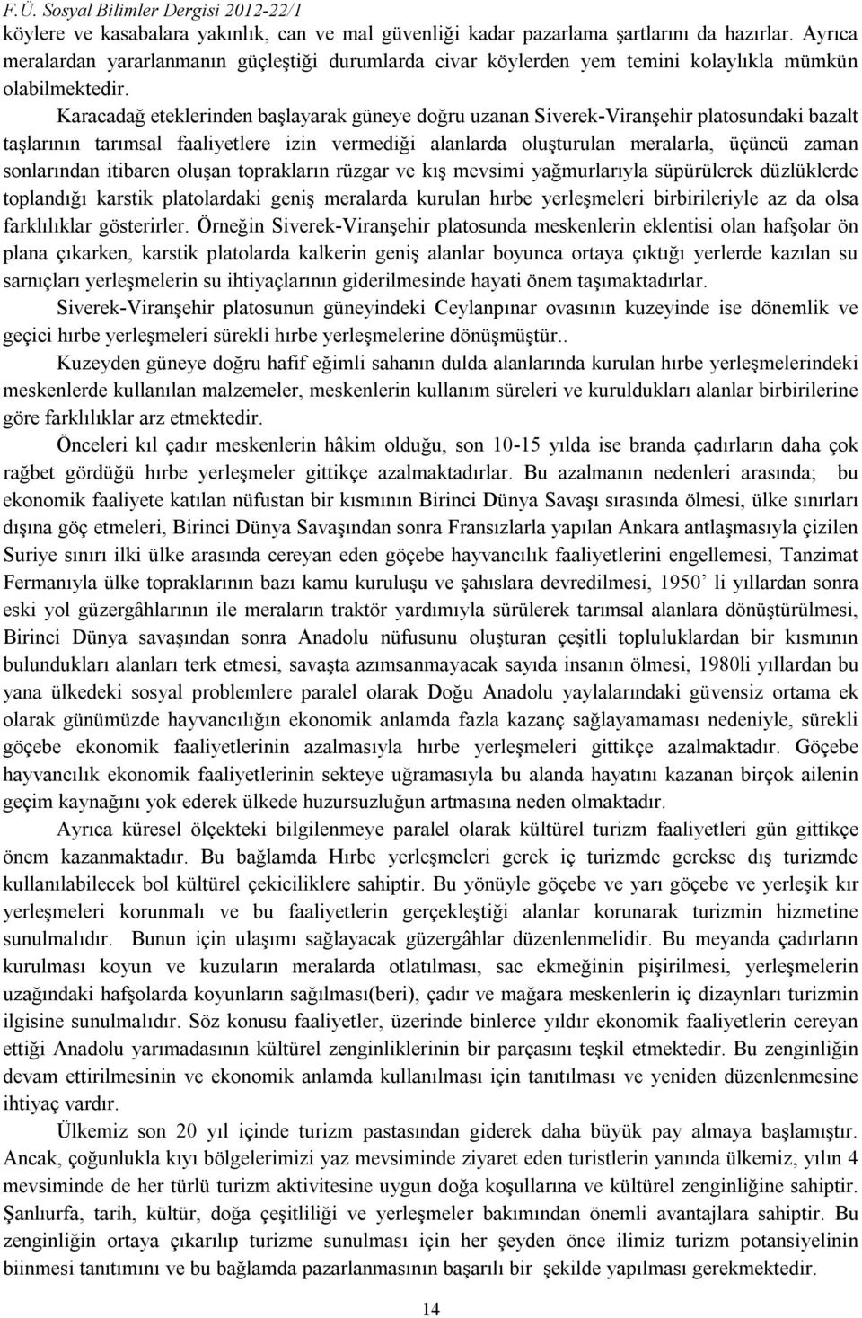 Karacadağ eteklerinden başlayarak güneye doğru uzanan Siverek-Viranşehir platosundaki bazalt taşlarının tarımsal faaliyetlere izin vermediği alanlarda oluşturulan meralarla, üçüncü zaman sonlarından