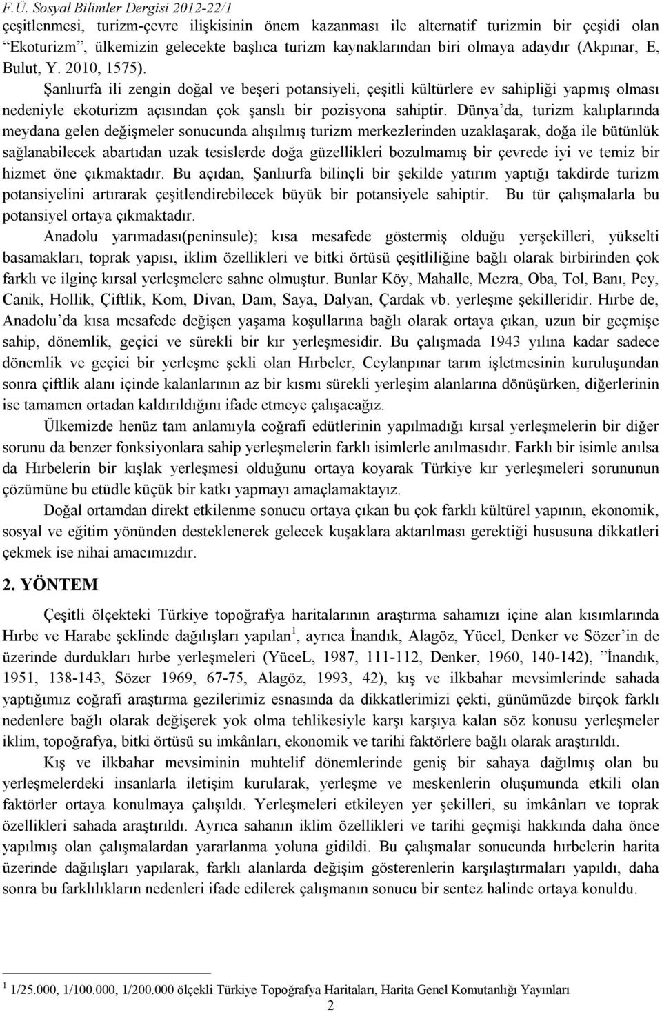 Şanlıurfa ili zengin doğal ve beşeri potansiyeli, çeşitli kültürlere ev sahipliği yapmış olması nedeniyle ekoturizm açısından çok şanslı bir pozisyona sahiptir.