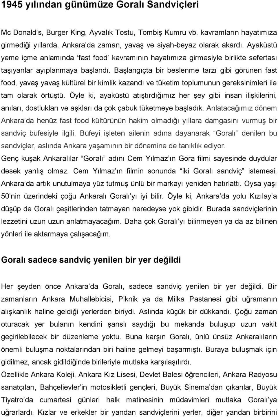 Başlangıçta bir beslenme tarzı gibi görünen fast food, yavaş yavaş kültürel bir kimlik kazandı ve tüketim toplumunun gereksinimleri ile tam olarak örtüştü.